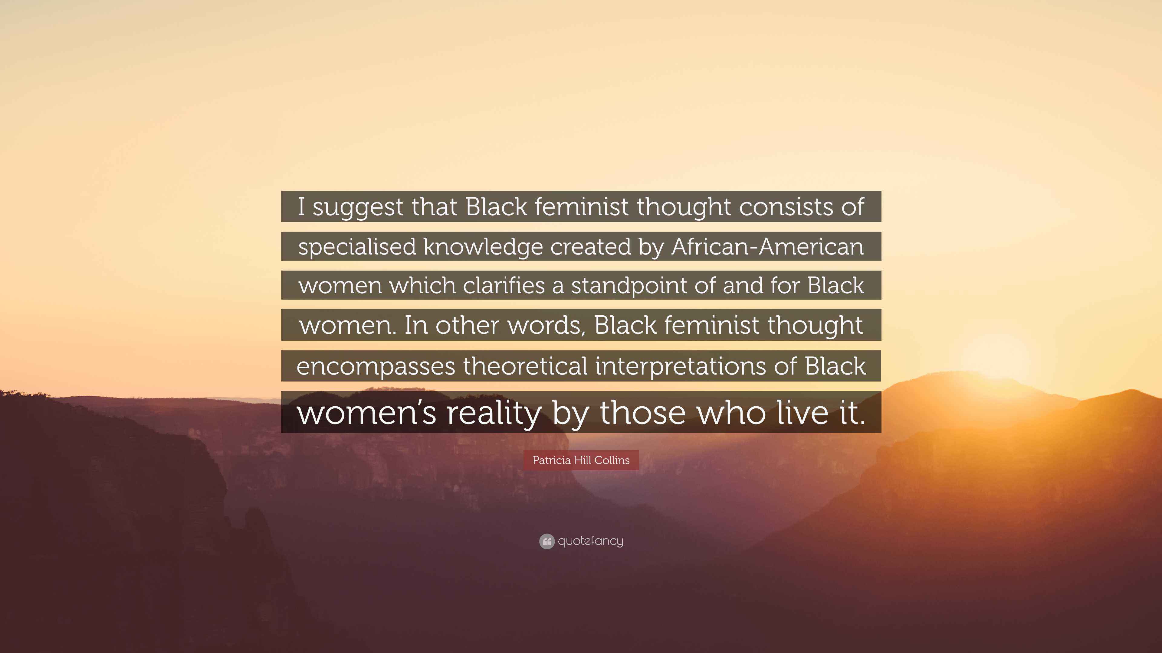 Patricia Hill Collins Quote: “I suggest that Black feminist thought consists of specialised ...