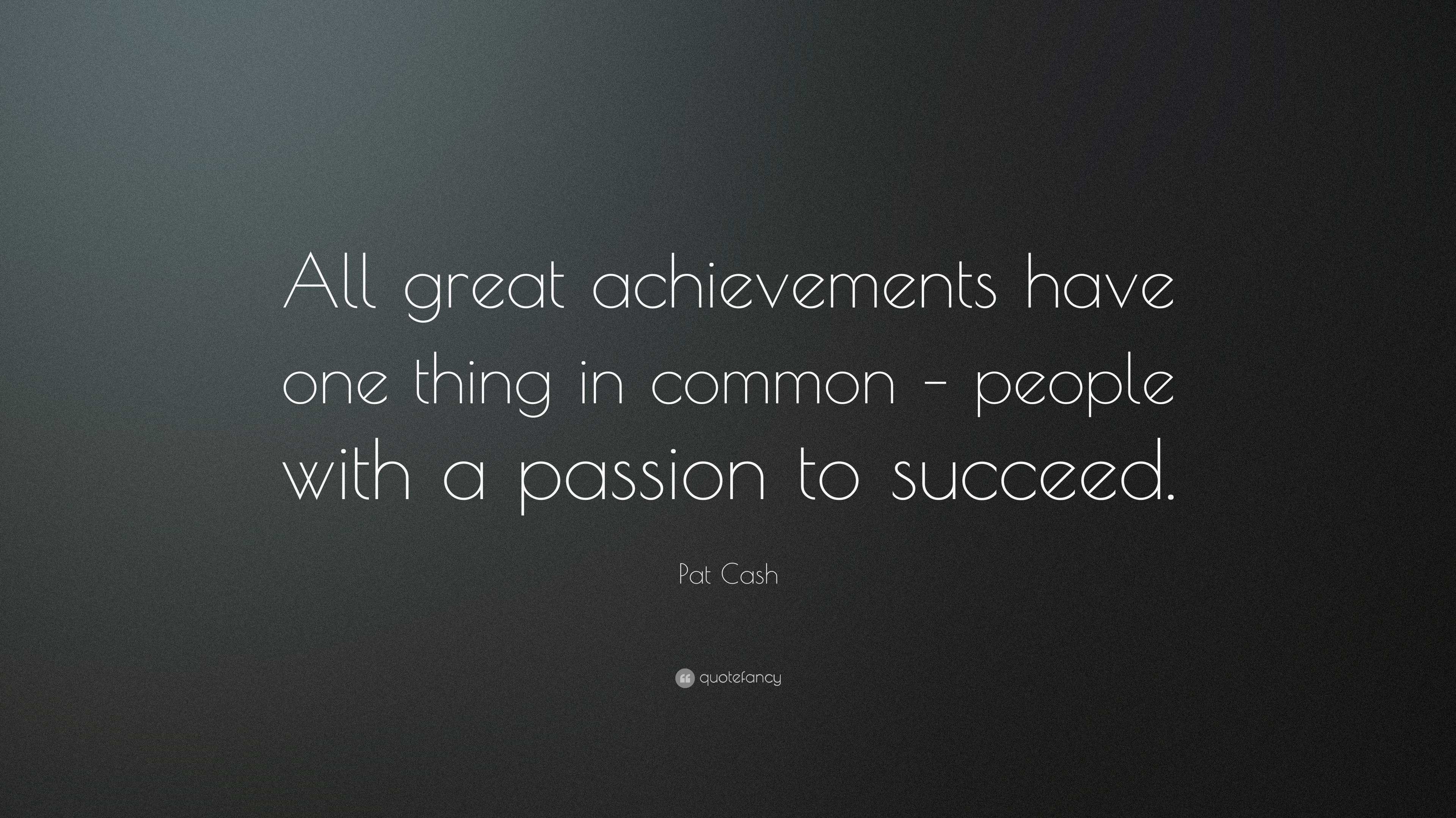 Pat Cash Quote: “All great achievements have one thing in common ...