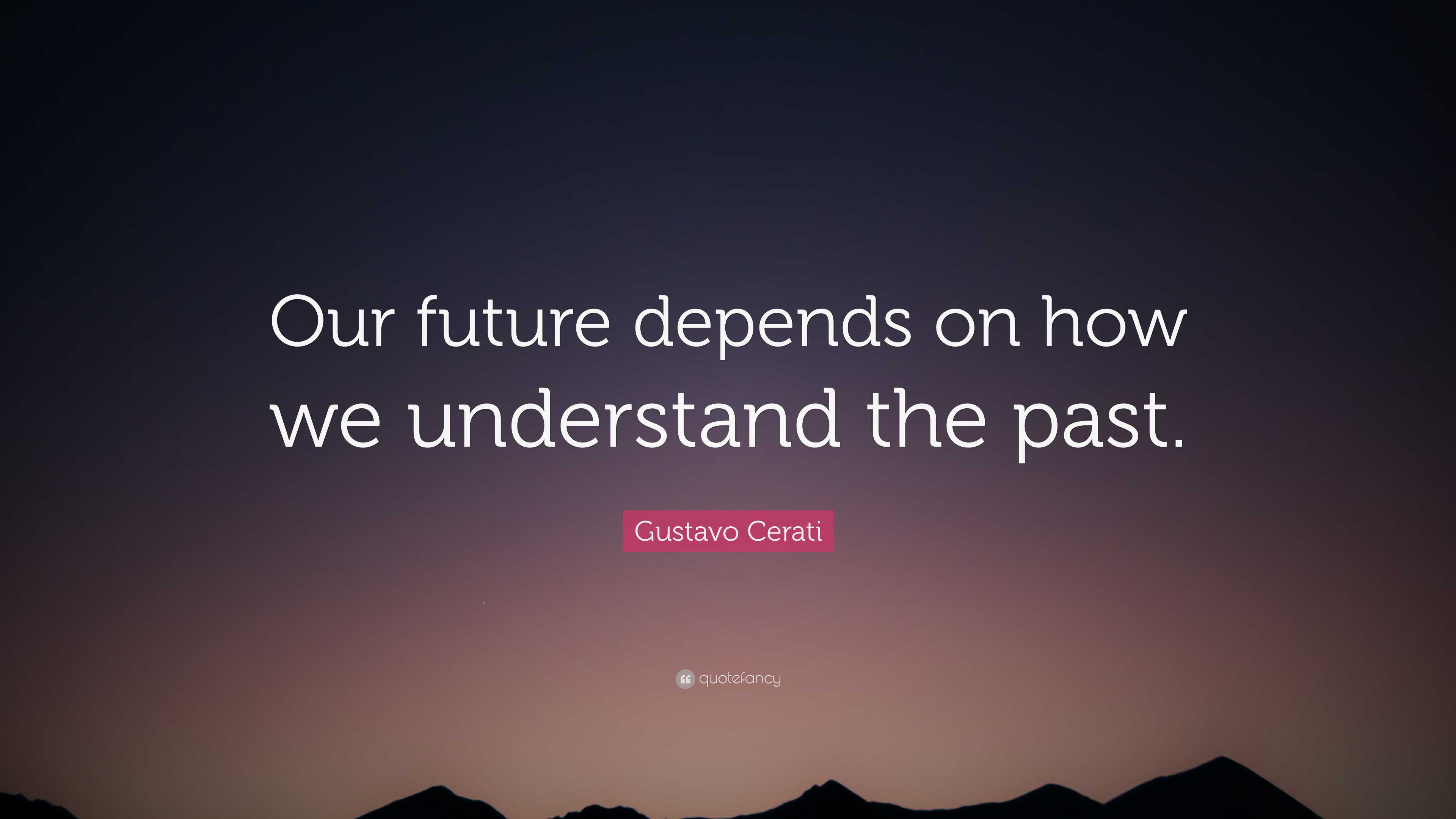 Gustavo Cerati Quote: “Our future depends on how we understand the past.”