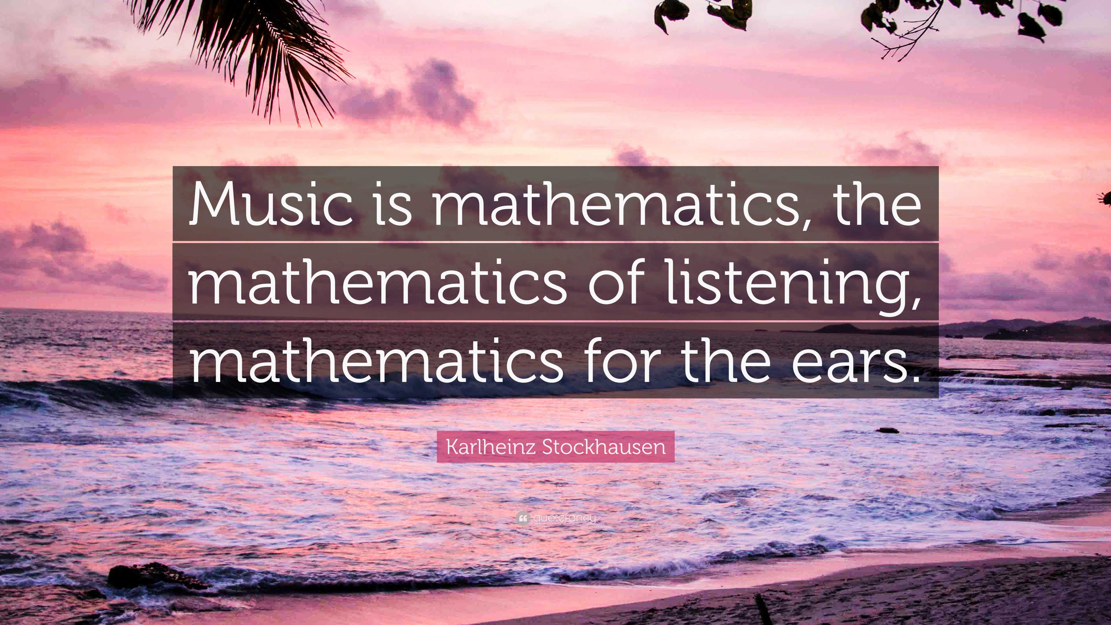 Karlheinz Stockhausen Quote: “music Is Mathematics, The Mathematics Of 