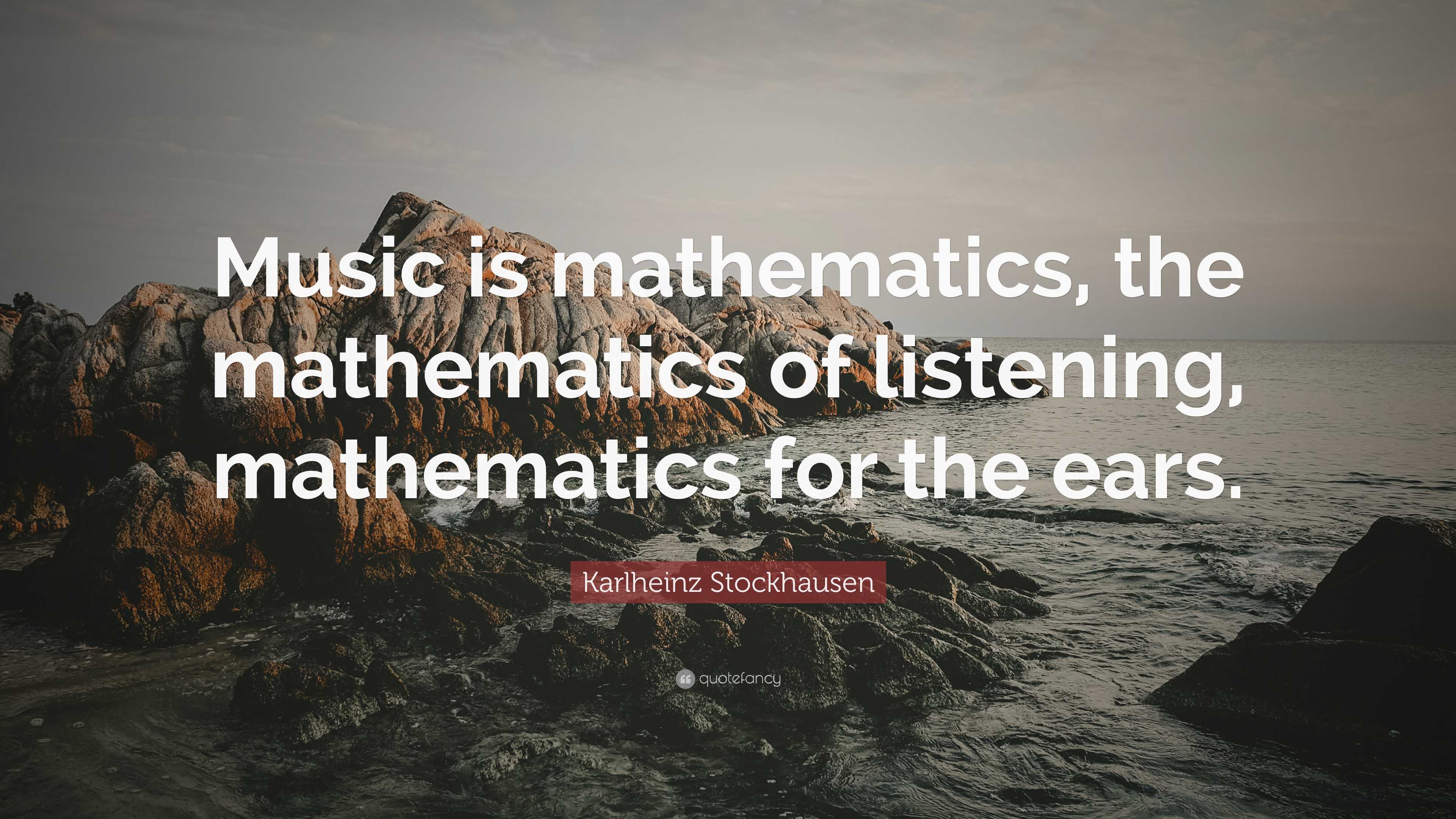 Karlheinz Stockhausen Quote: “Music is mathematics, the mathematics of ...