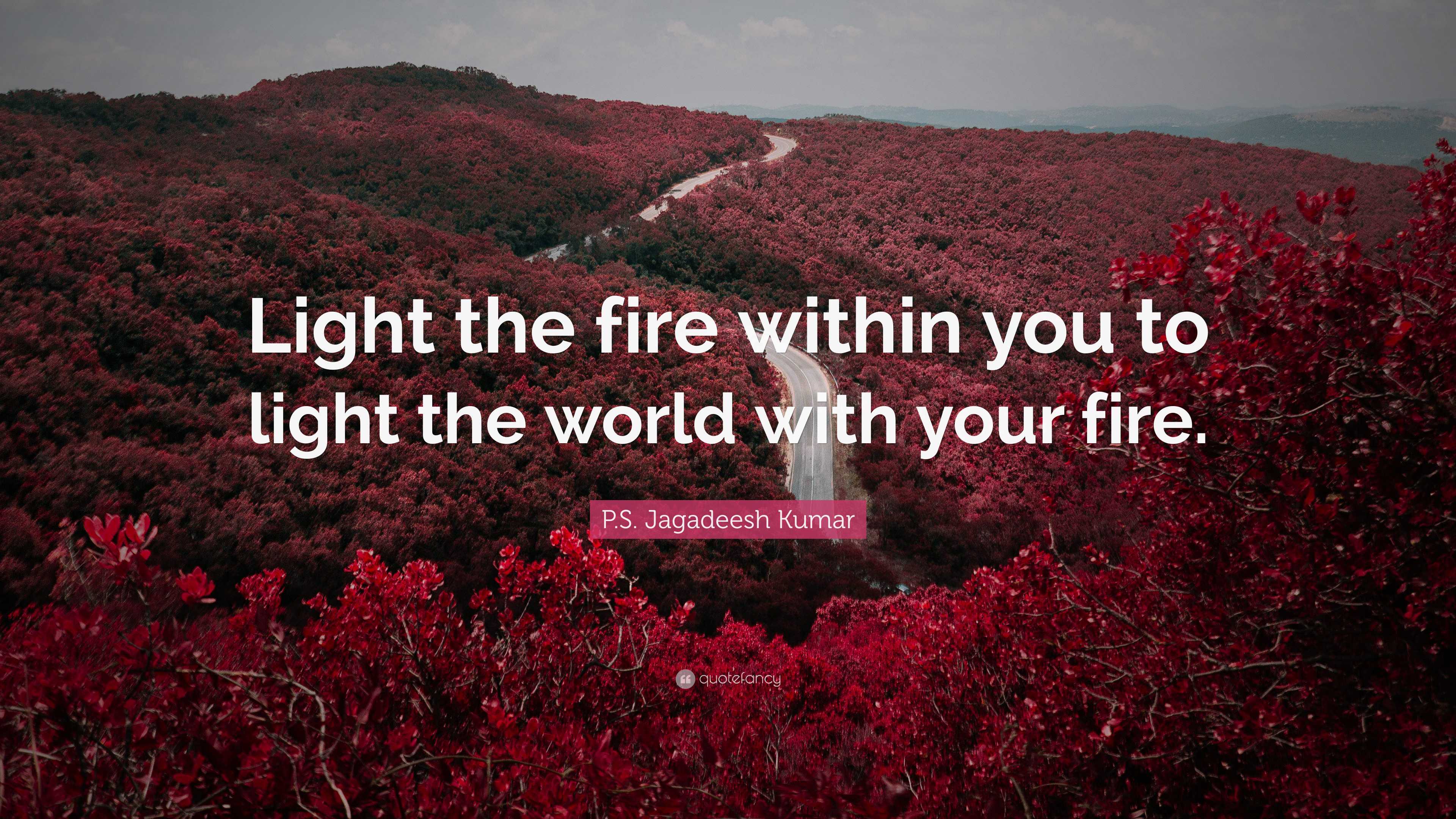 P.S. Jagadeesh Kumar Quote: “Light the fire within you to light the ...