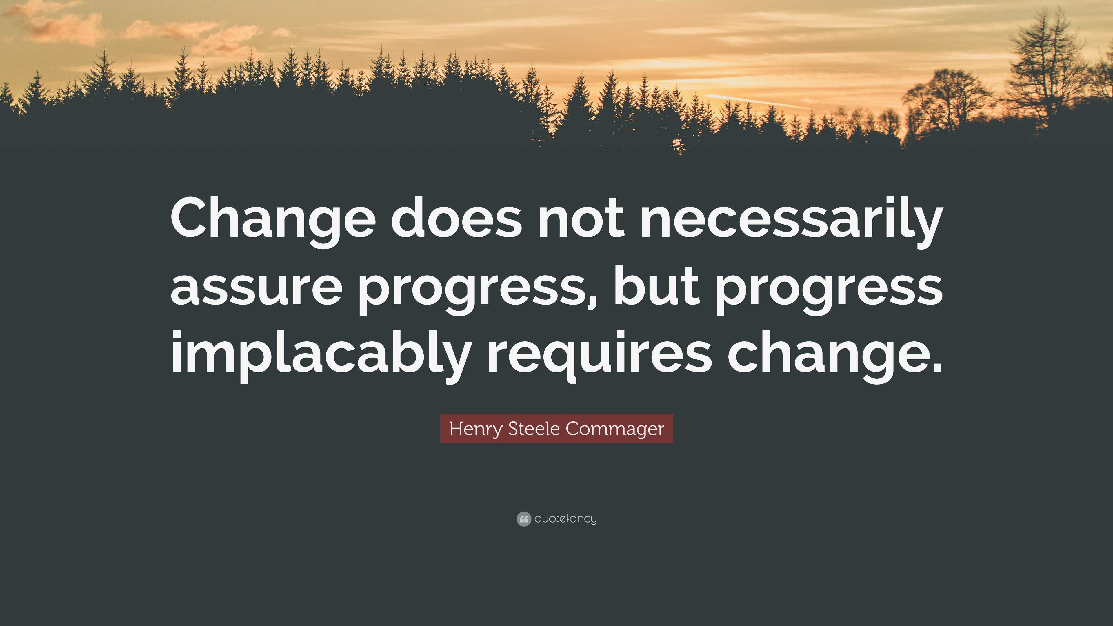 Henry Steele Commager Quote: “Change does not necessarily assure ...