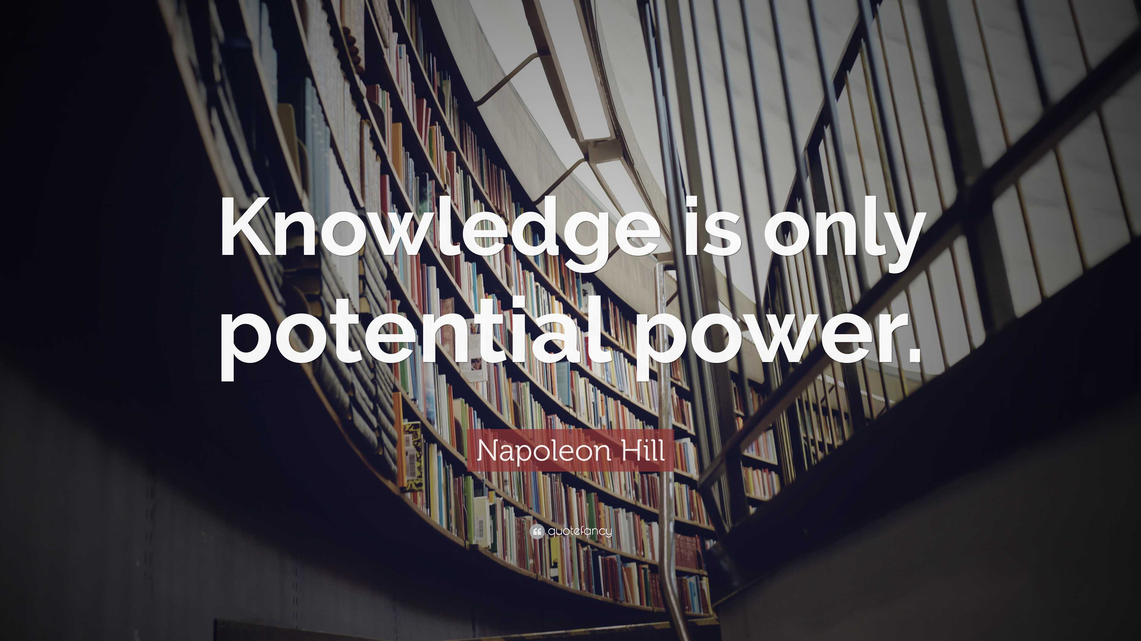 Napoleon Hill Quote: “Knowledge is only potential power.”