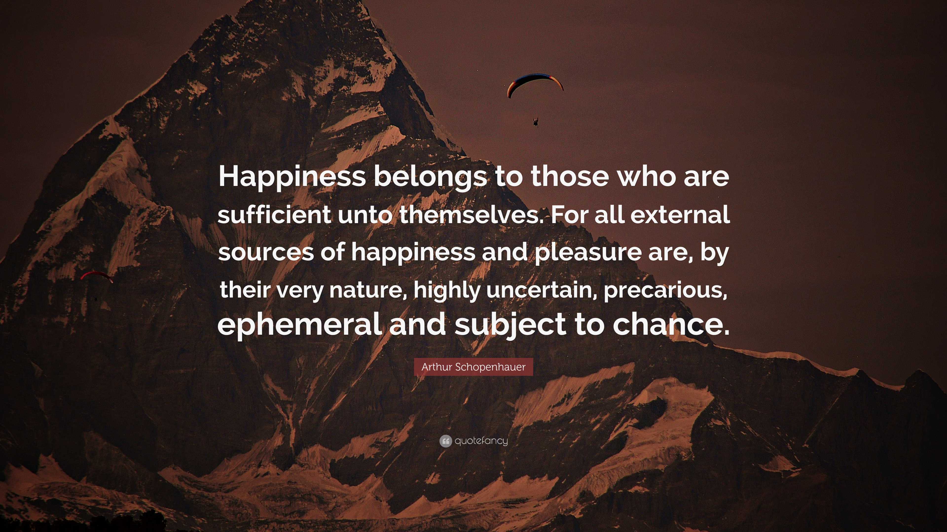 Arthur Schopenhauer Quote: “Happiness belongs to those who are ...