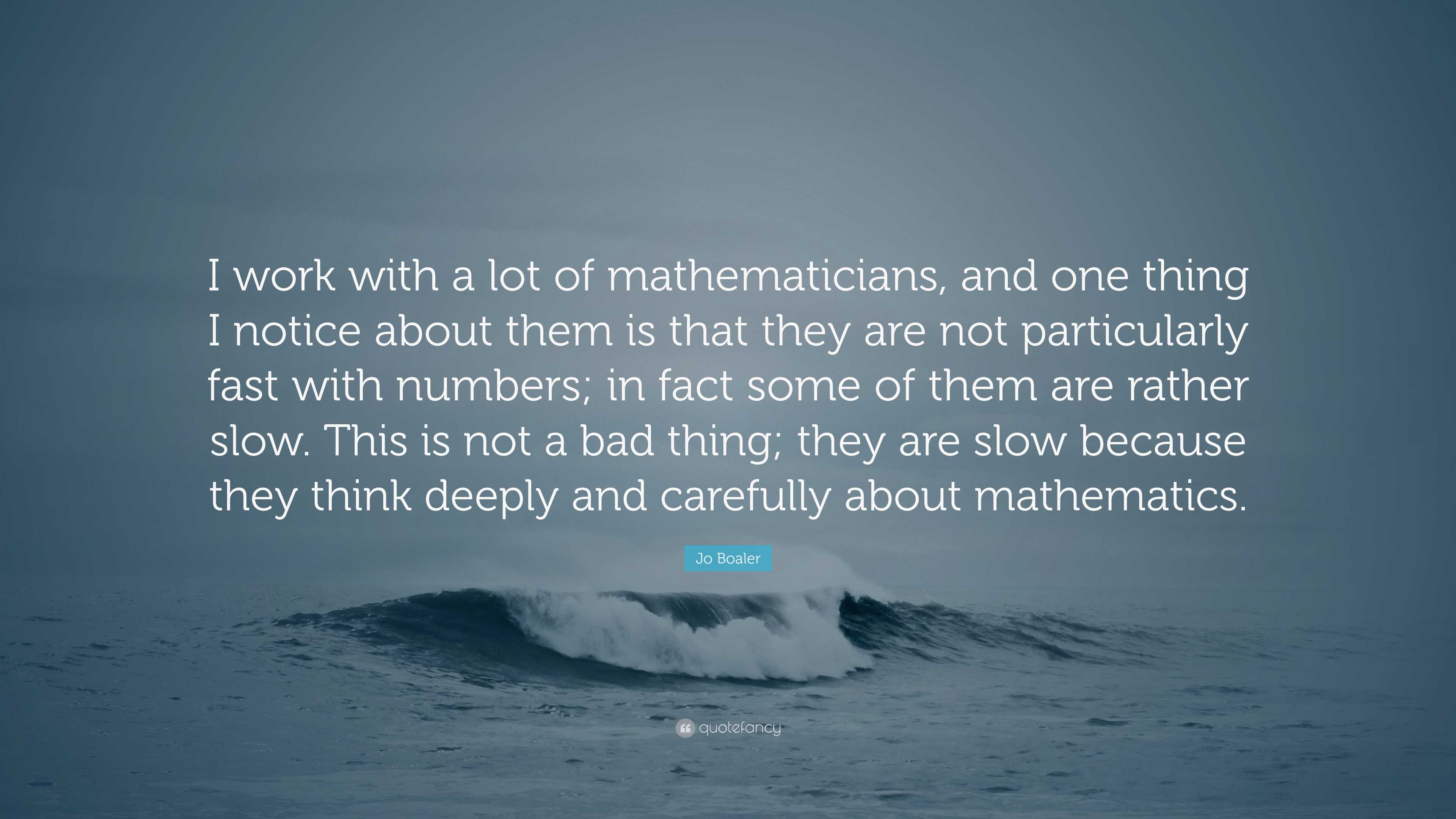 Jo Boaler Quote: “I work with a lot of mathematicians, and one thing I ...