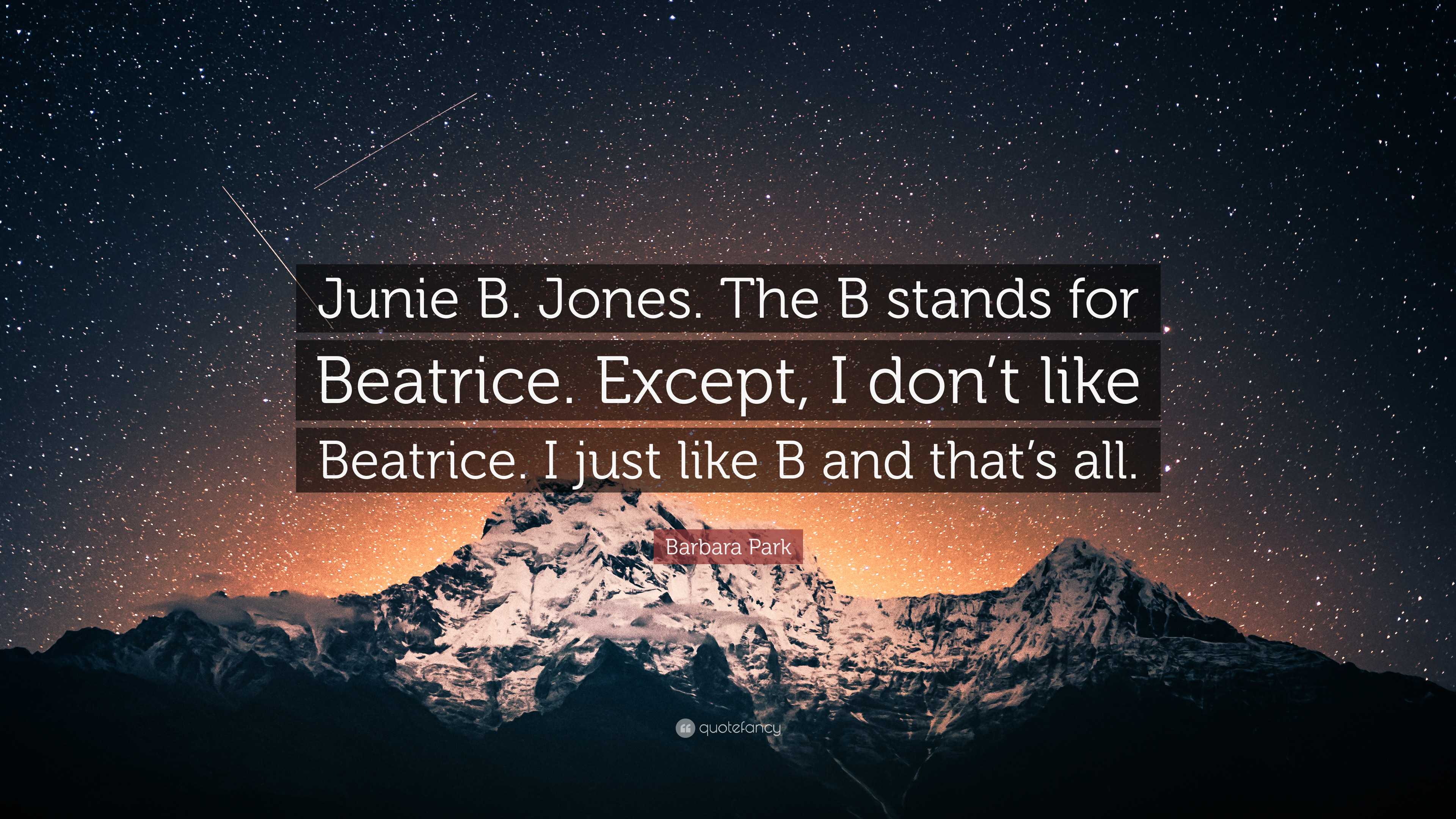 Barbara Park Quote Junie B. Jones. The B stands for Beatrice