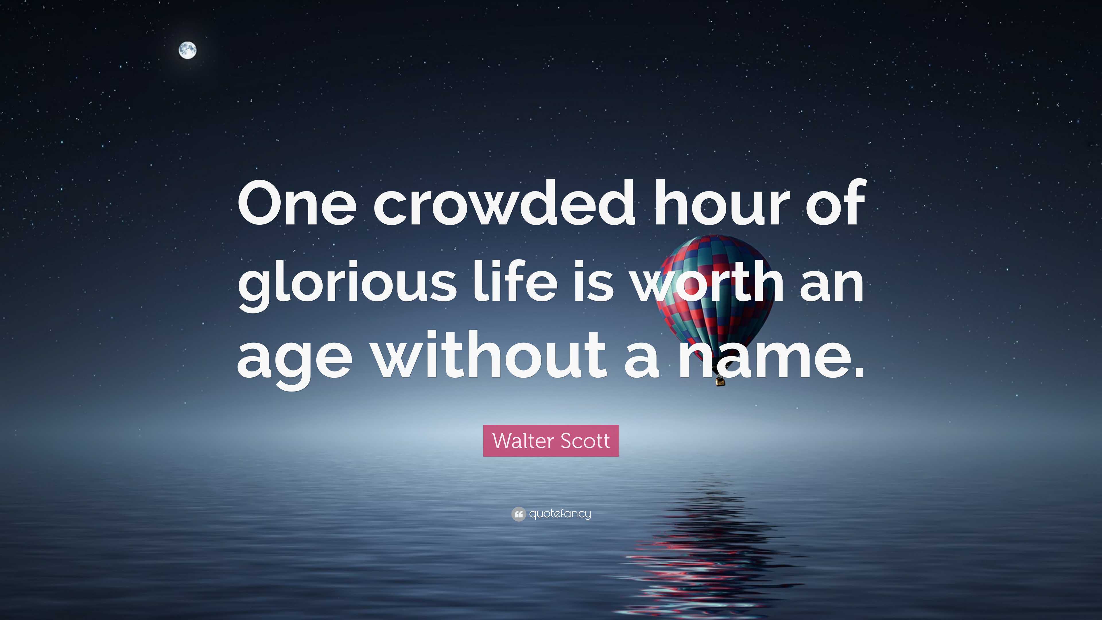 Walter Scott Quote “One crowded hour of glorious life is
