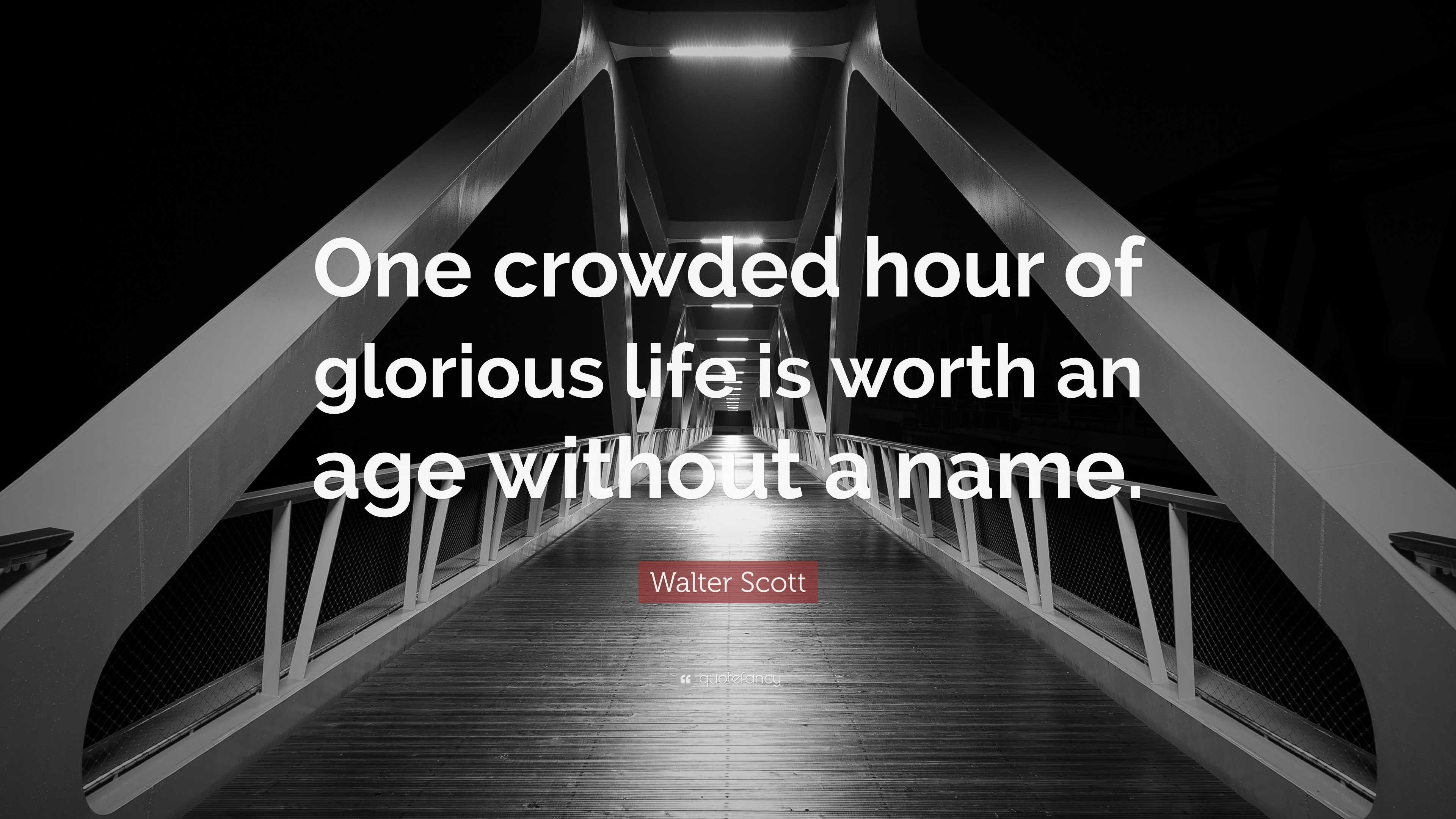 Walter Scott Quote “One crowded hour of glorious life is