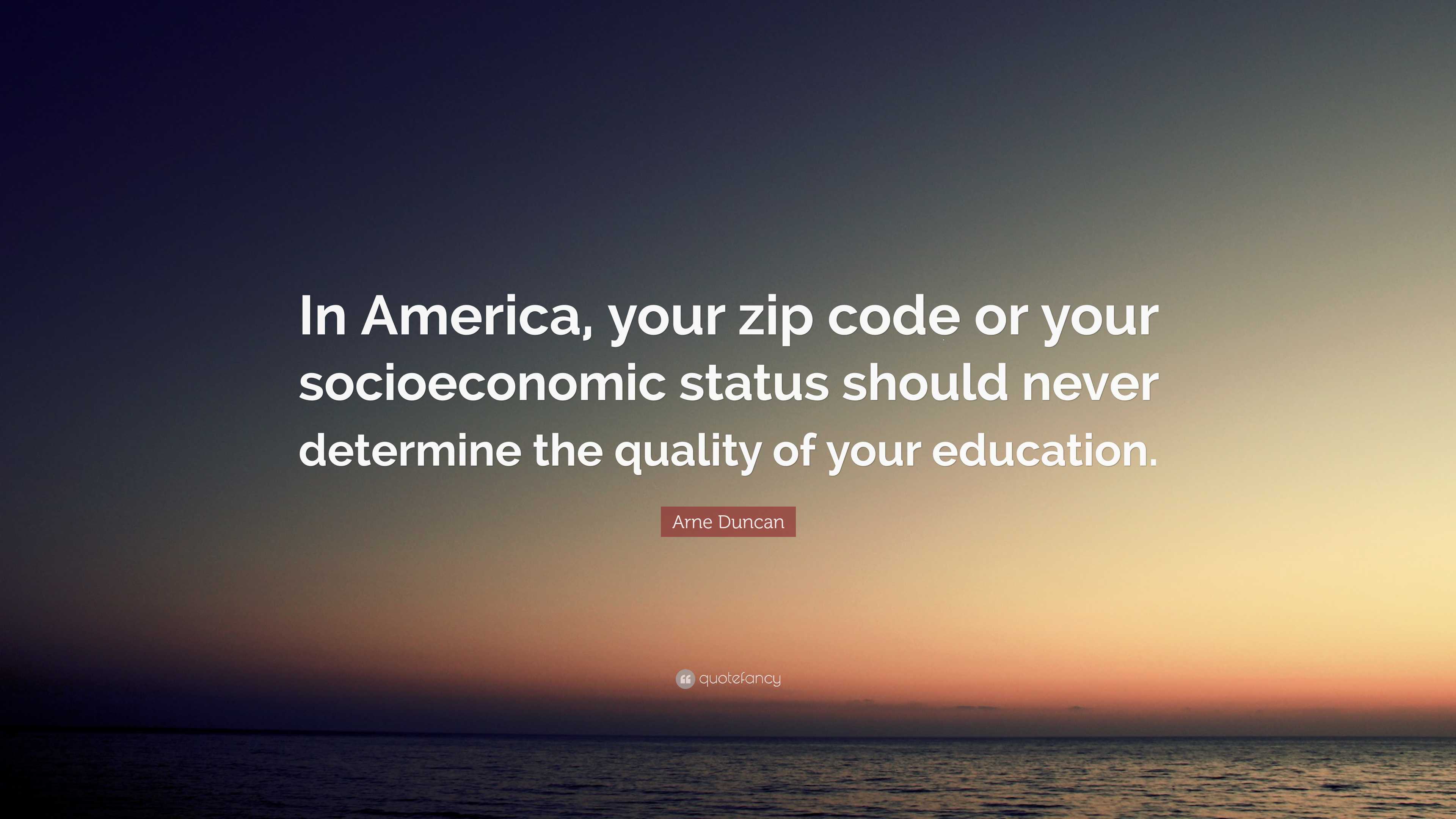 Arne Duncan Quote “In America, your zip code or your socioeconomic