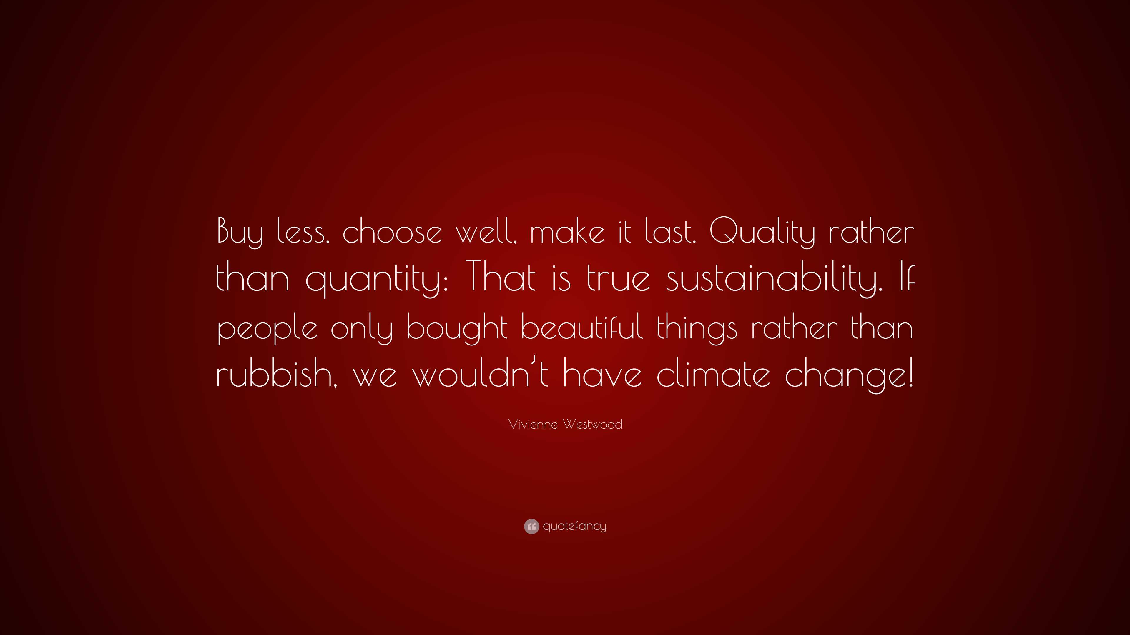 Vivienne Westwood Quote: “Buy less, choose well, make it last. Quality ...