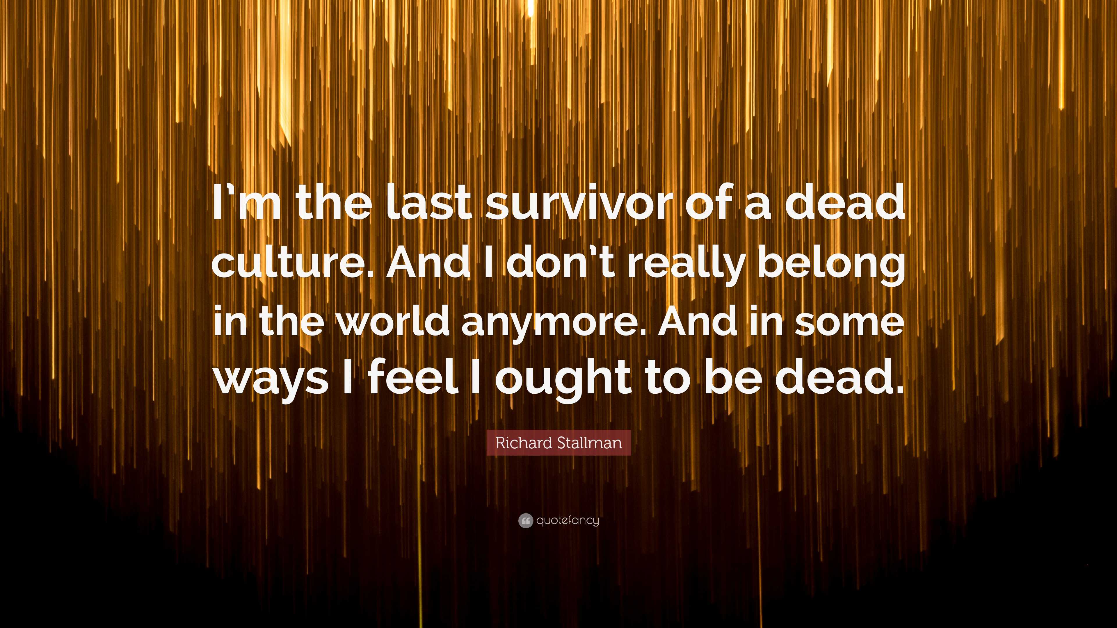 Richard Stallman Quote “im The Last Survivor Of A Dead Culture And I