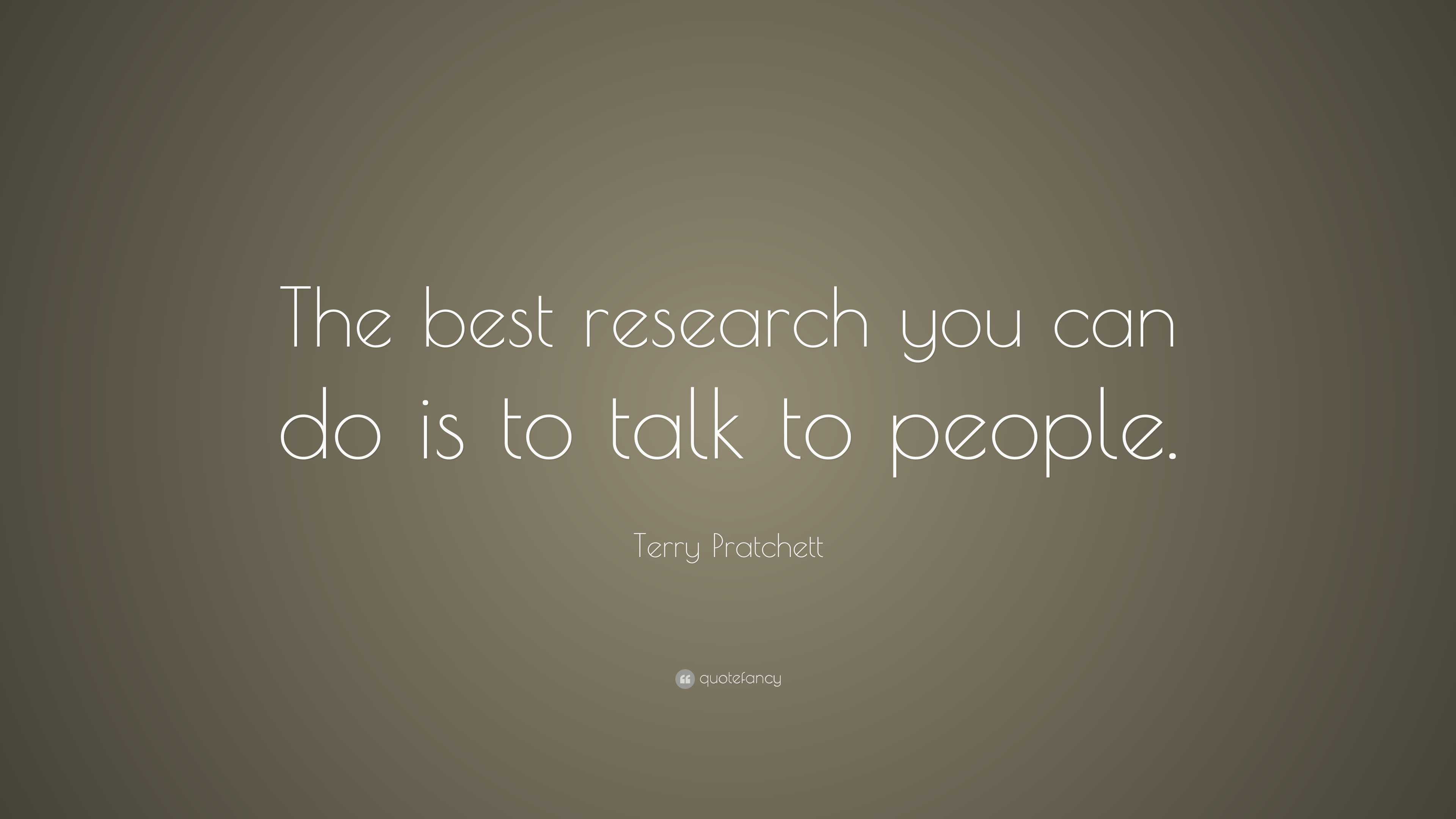 Terry Pratchett Quote: “the Best Research You Can Do Is To Talk To People.”