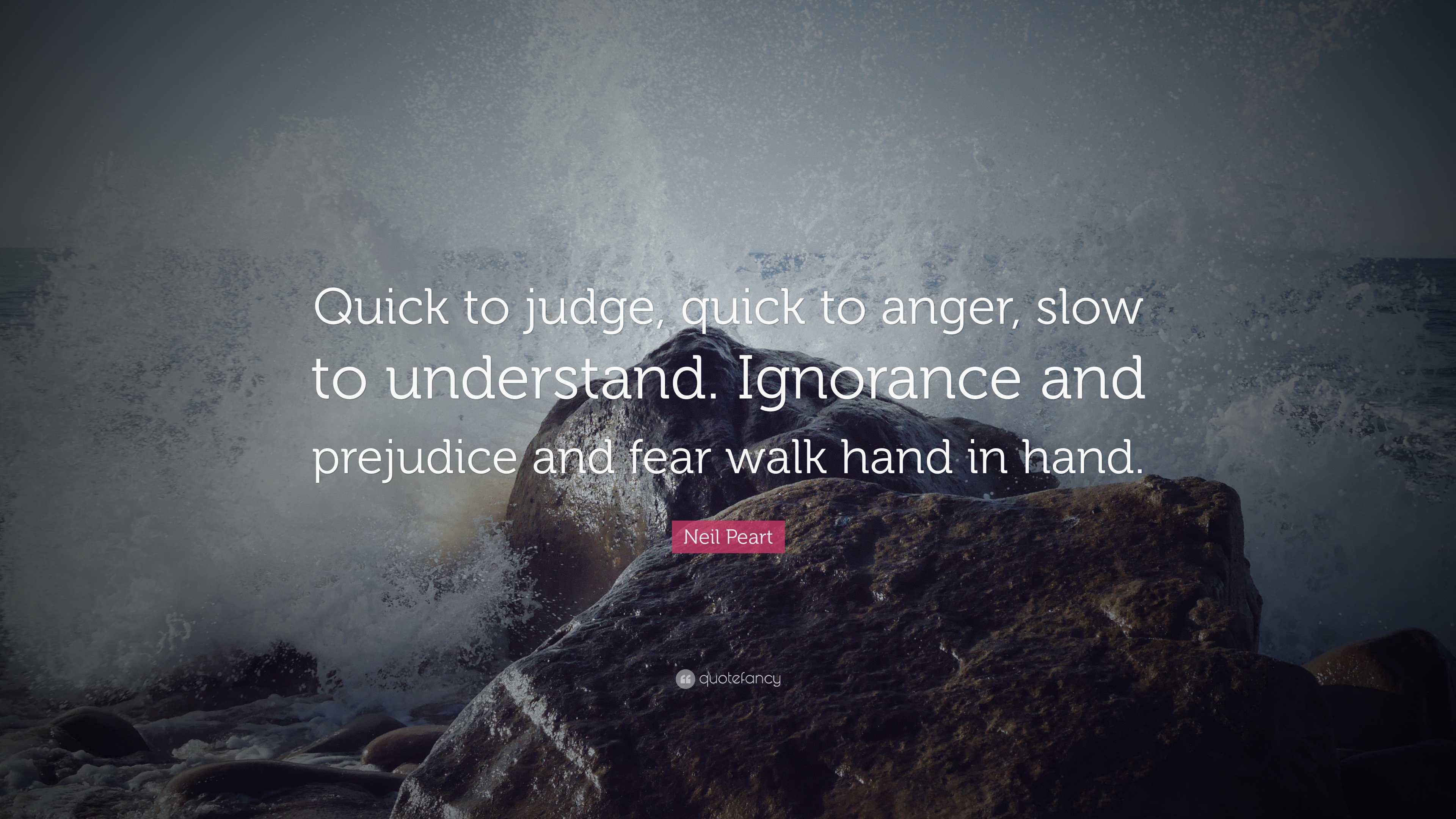 Neil Peart Quote “Quick to judge, quick to anger, slow to understand
