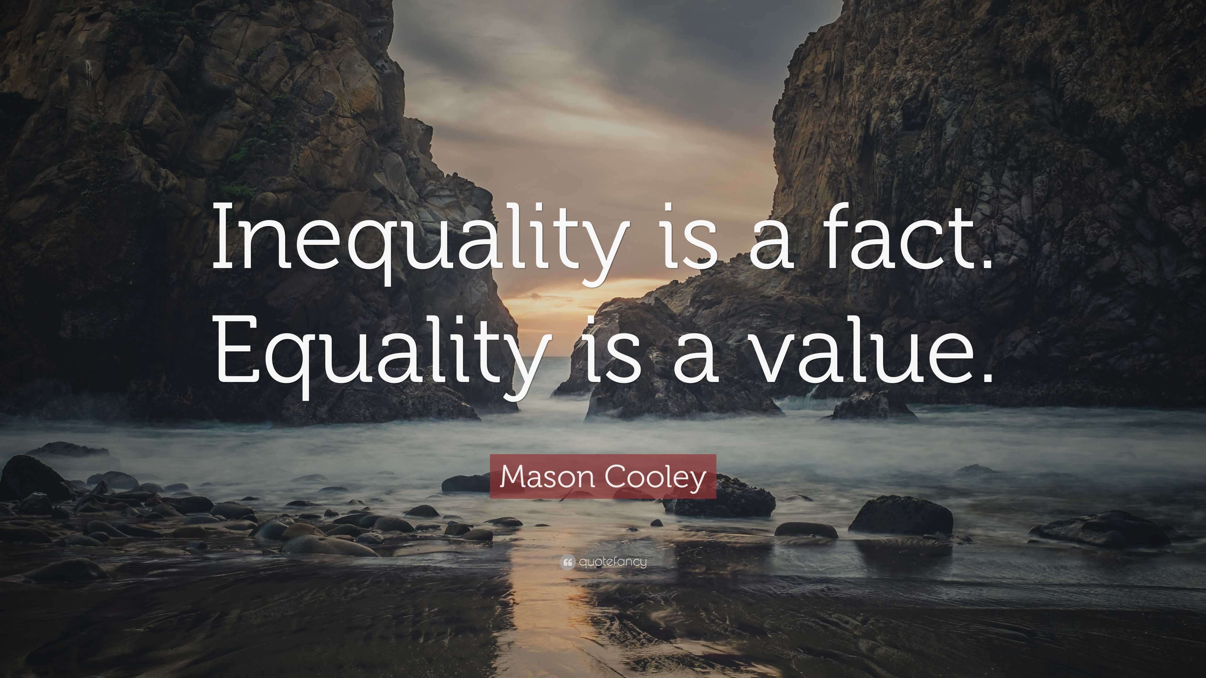 Mason Cooley Quote: “Inequality is a fact. Equality is a value.”