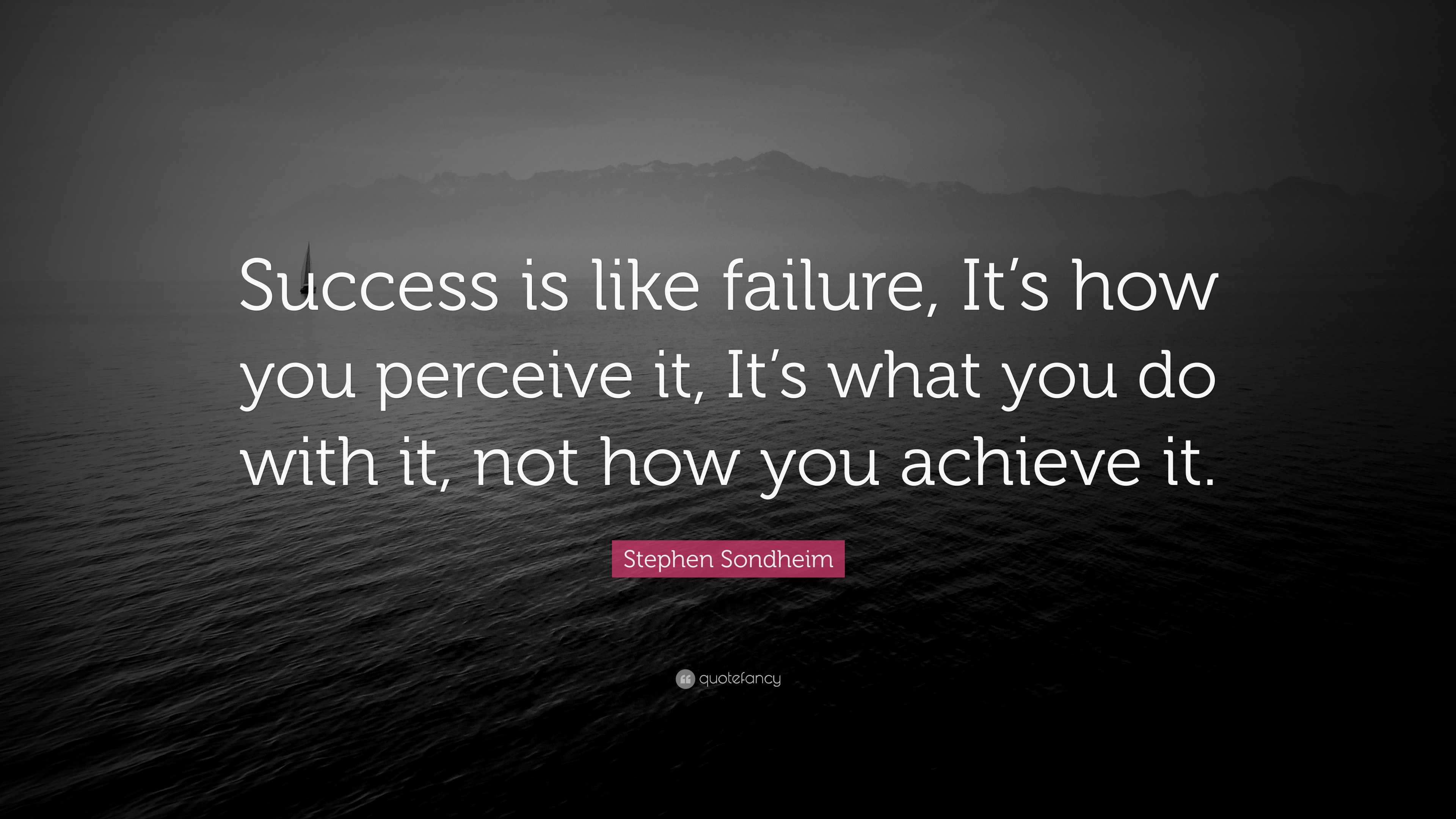 Stephen Sondheim Quote: “Success is like failure, It’s how you perceive ...