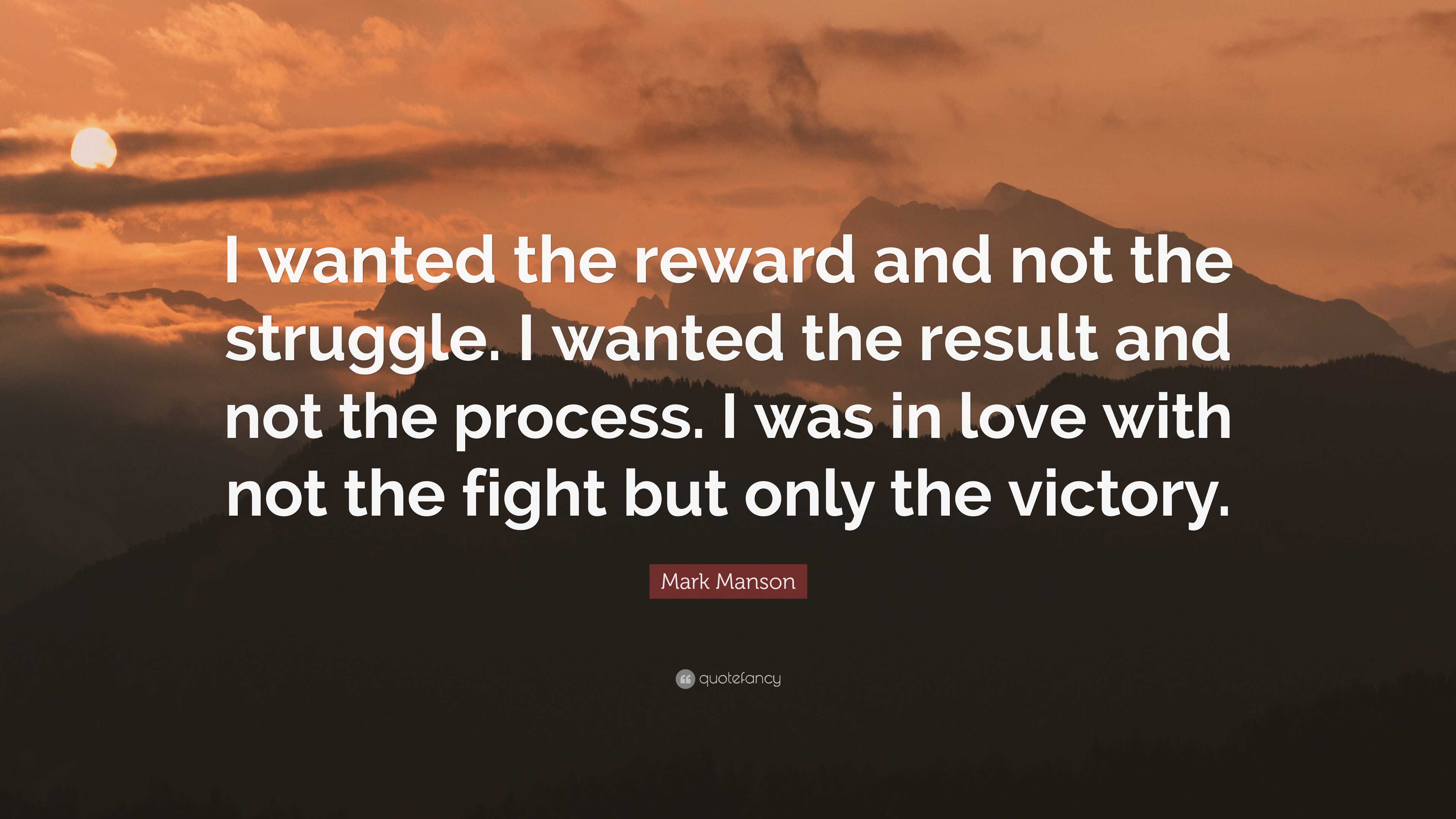 Mark Manson Quote: “I wanted the reward and not the struggle. I wanted ...