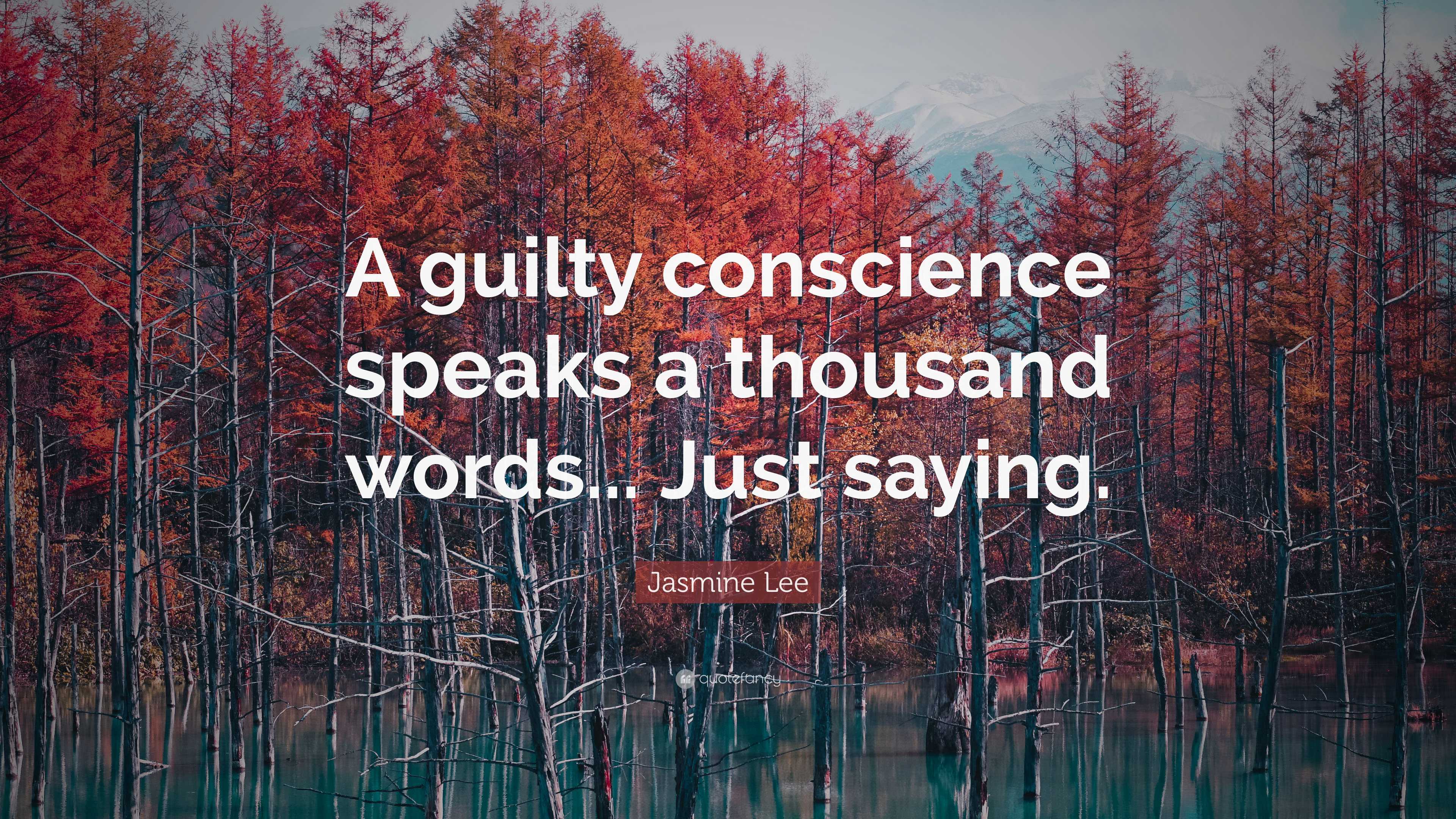 Jasmine Lee Quote: “A guilty conscience speaks a thousand words... Just ...