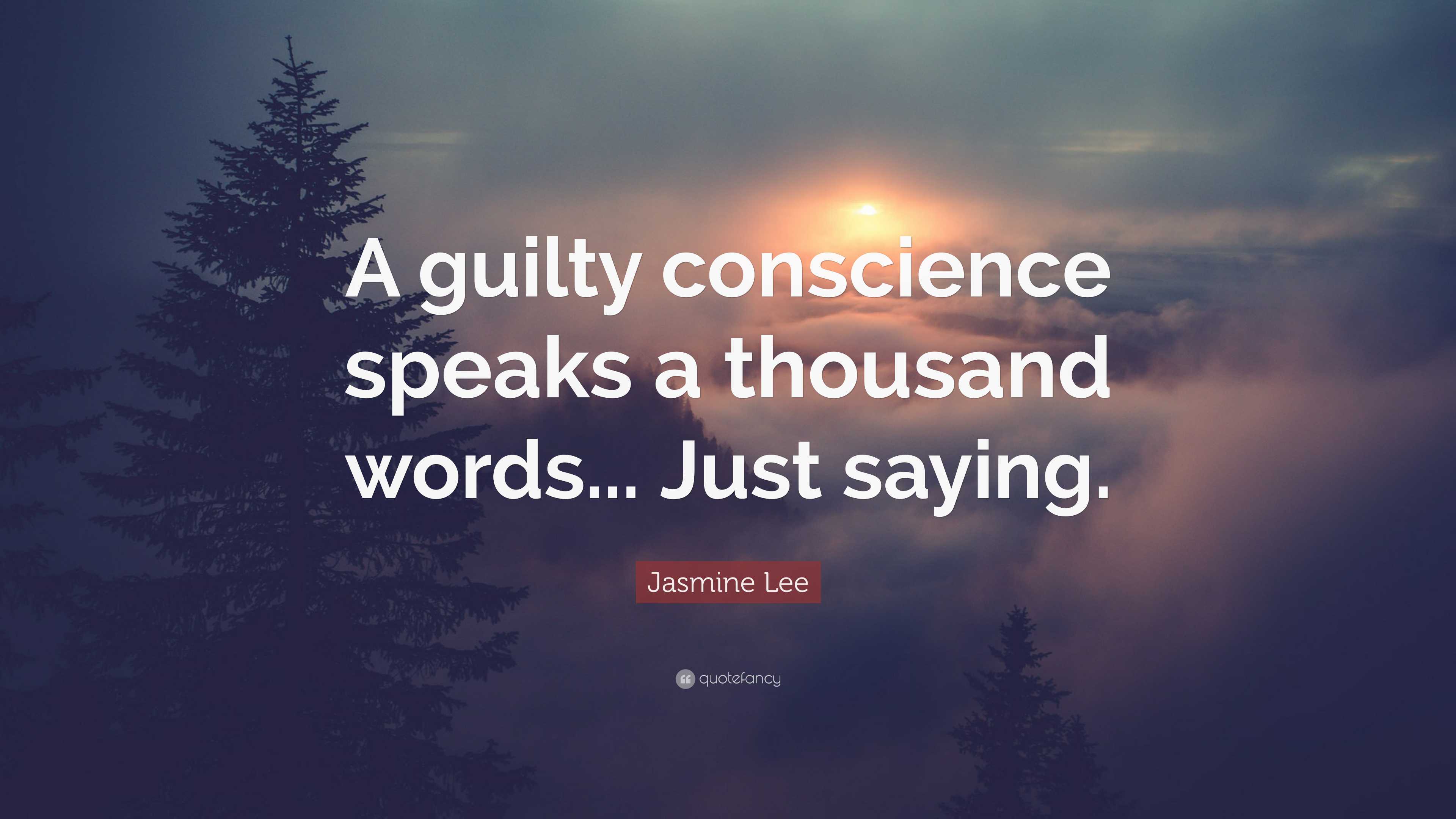 Jasmine Lee Quote: “A guilty conscience speaks a thousand words... Just ...