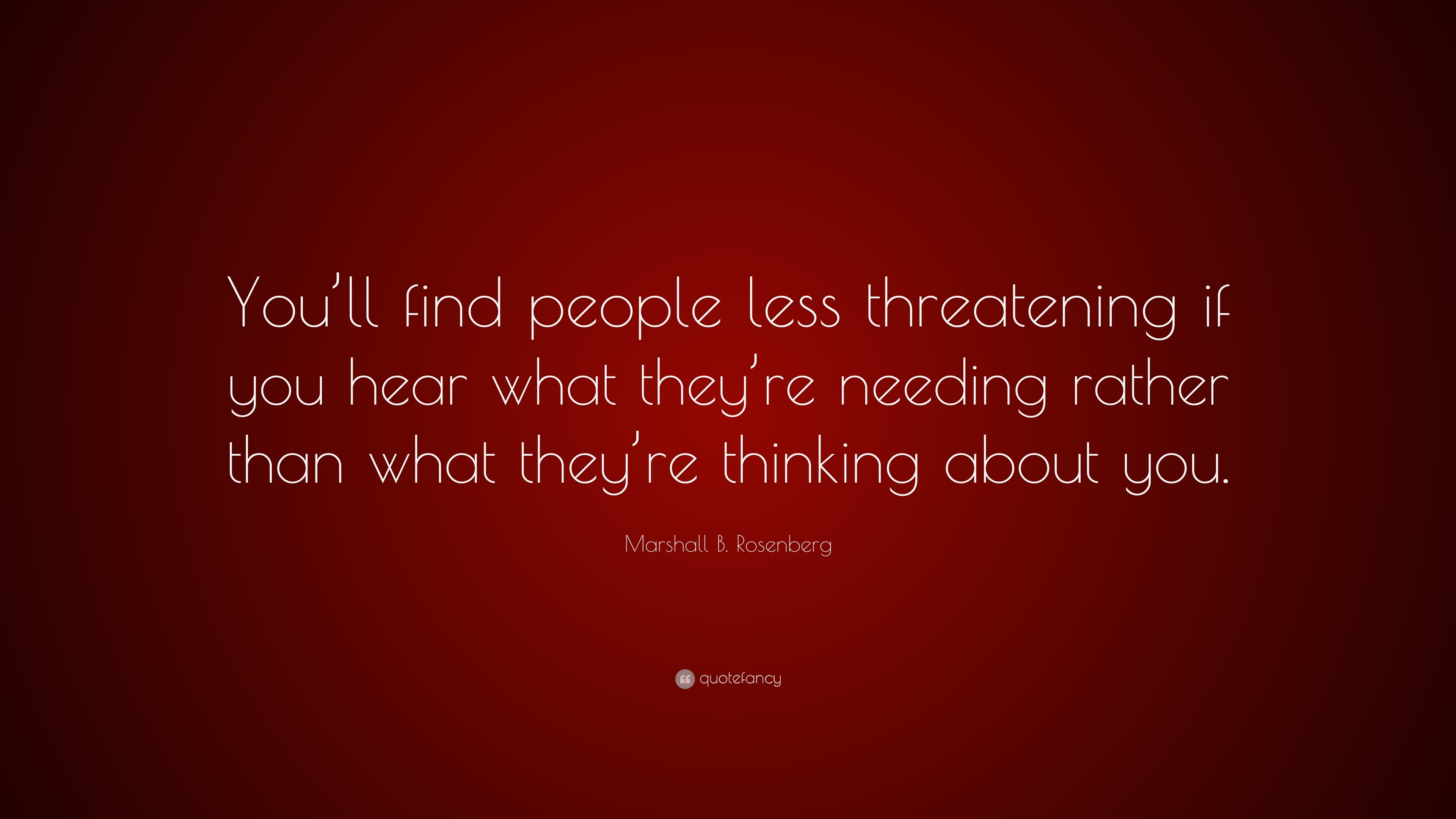 Marshall B. Rosenberg Quote: “You’ll find people less threatening if ...