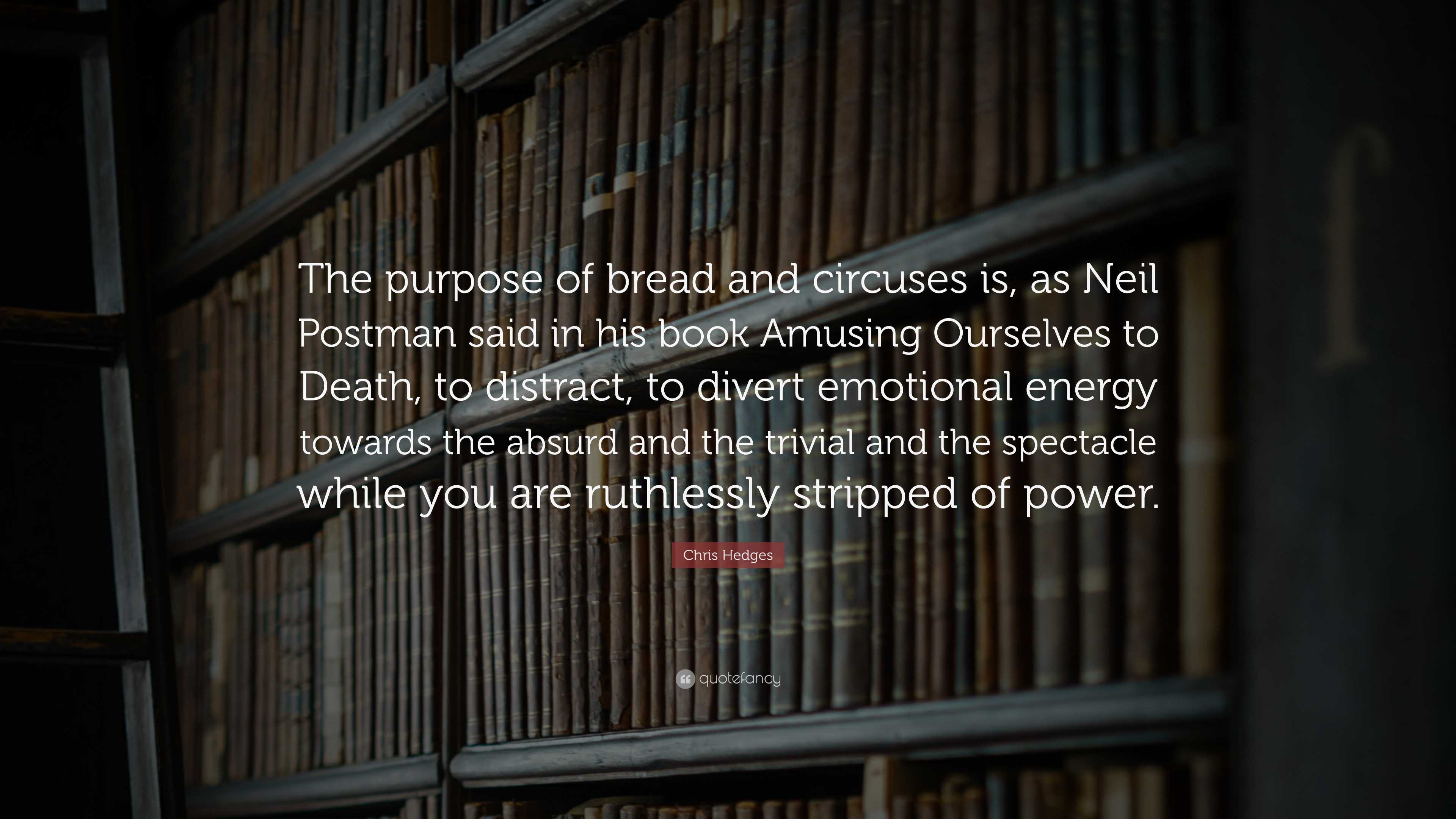 Chris Hedges Quote “The purpose of bread and circuses is, as Neil