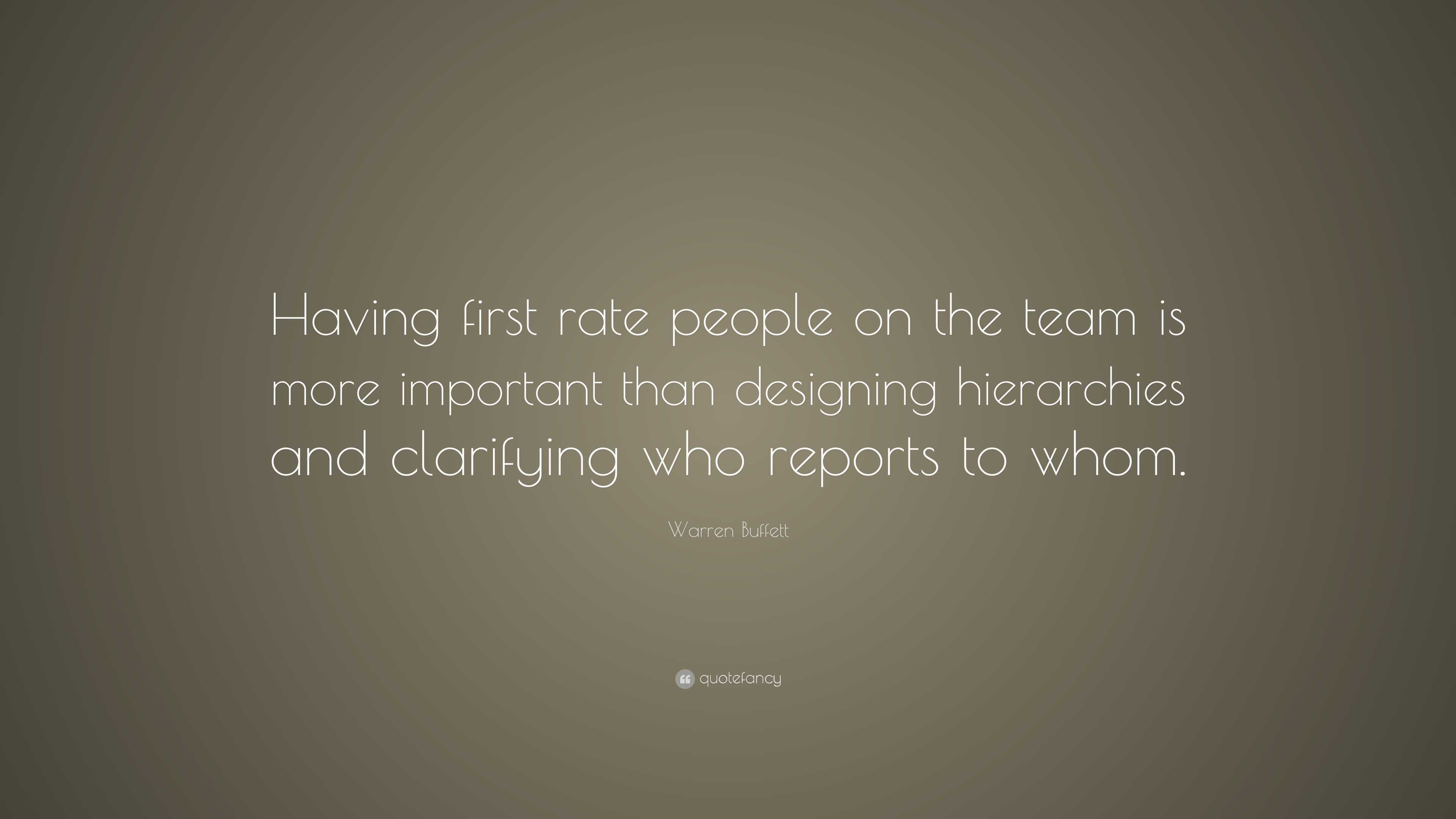 Warren Buffett Quote: “Having first rate people on the team is more ...