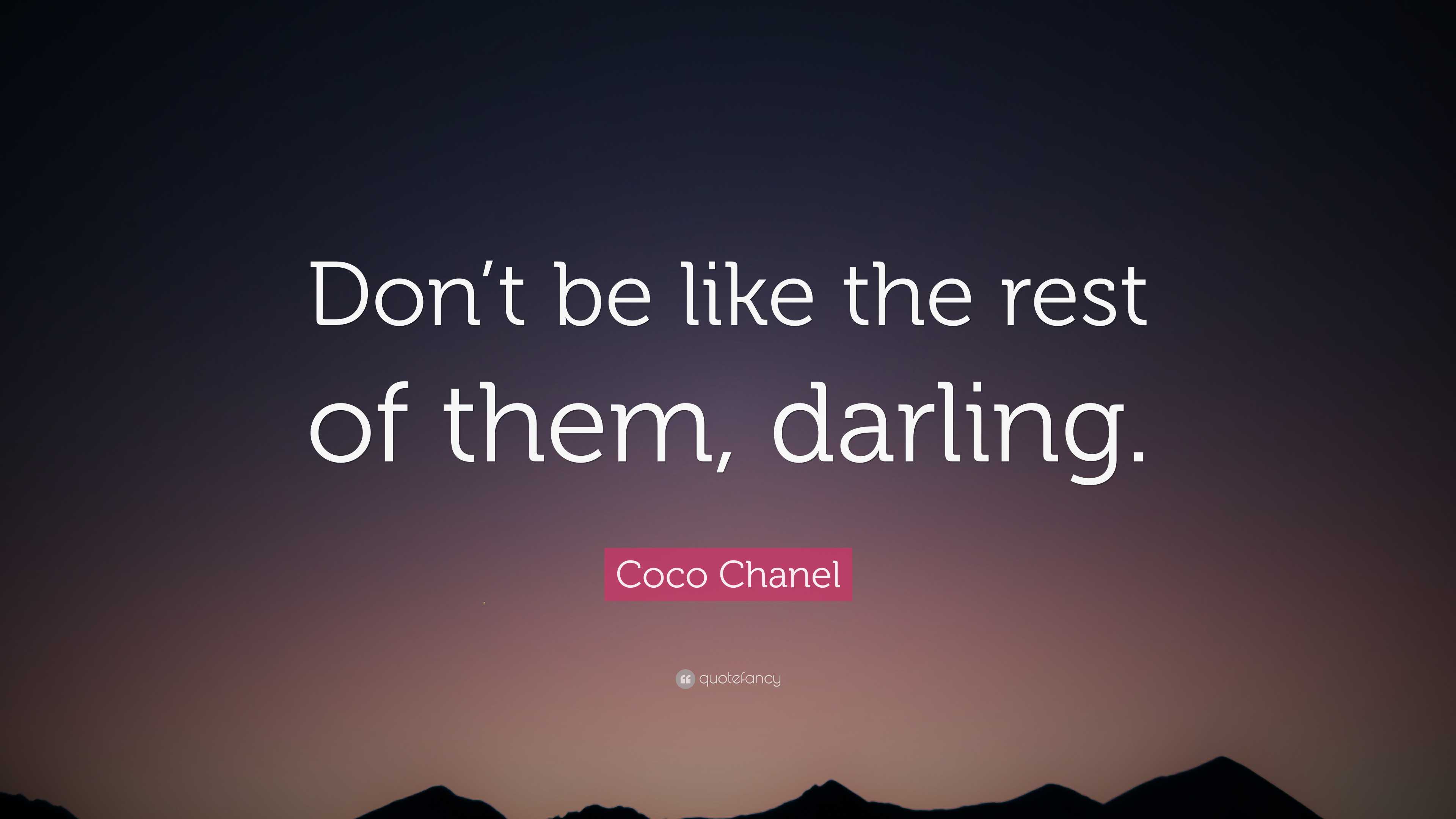 Coco Chanel Quote: “Don’t be like the rest of them, darling.”