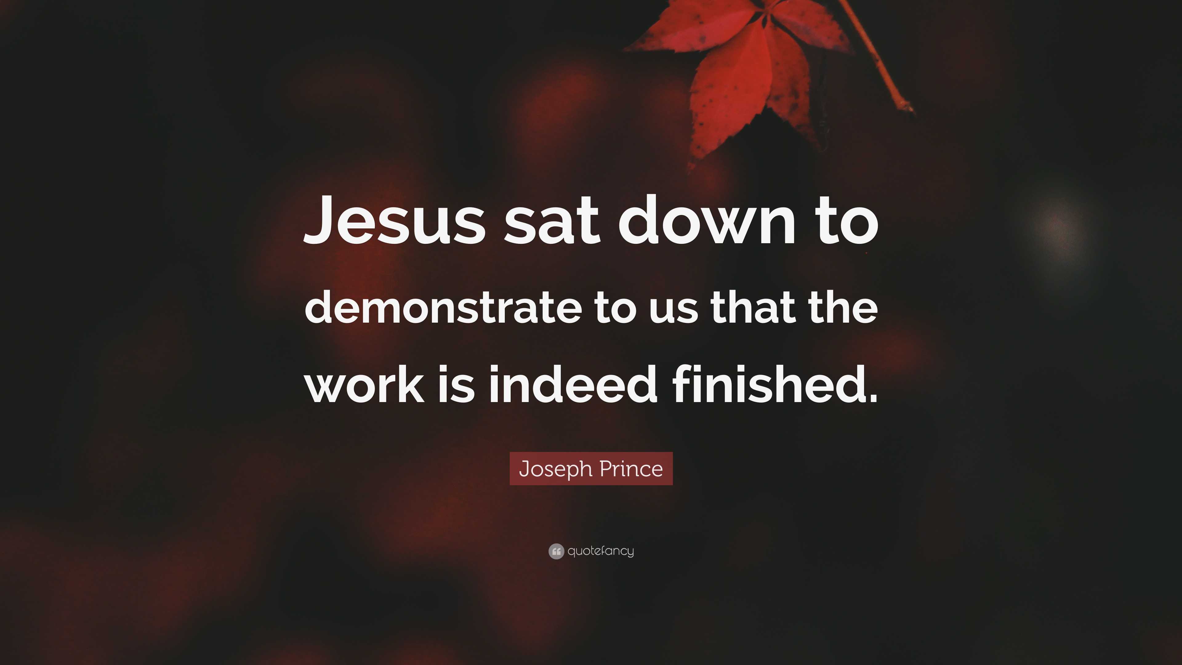 Joseph Prince Quote: “Jesus sat down to demonstrate to us that the work ...