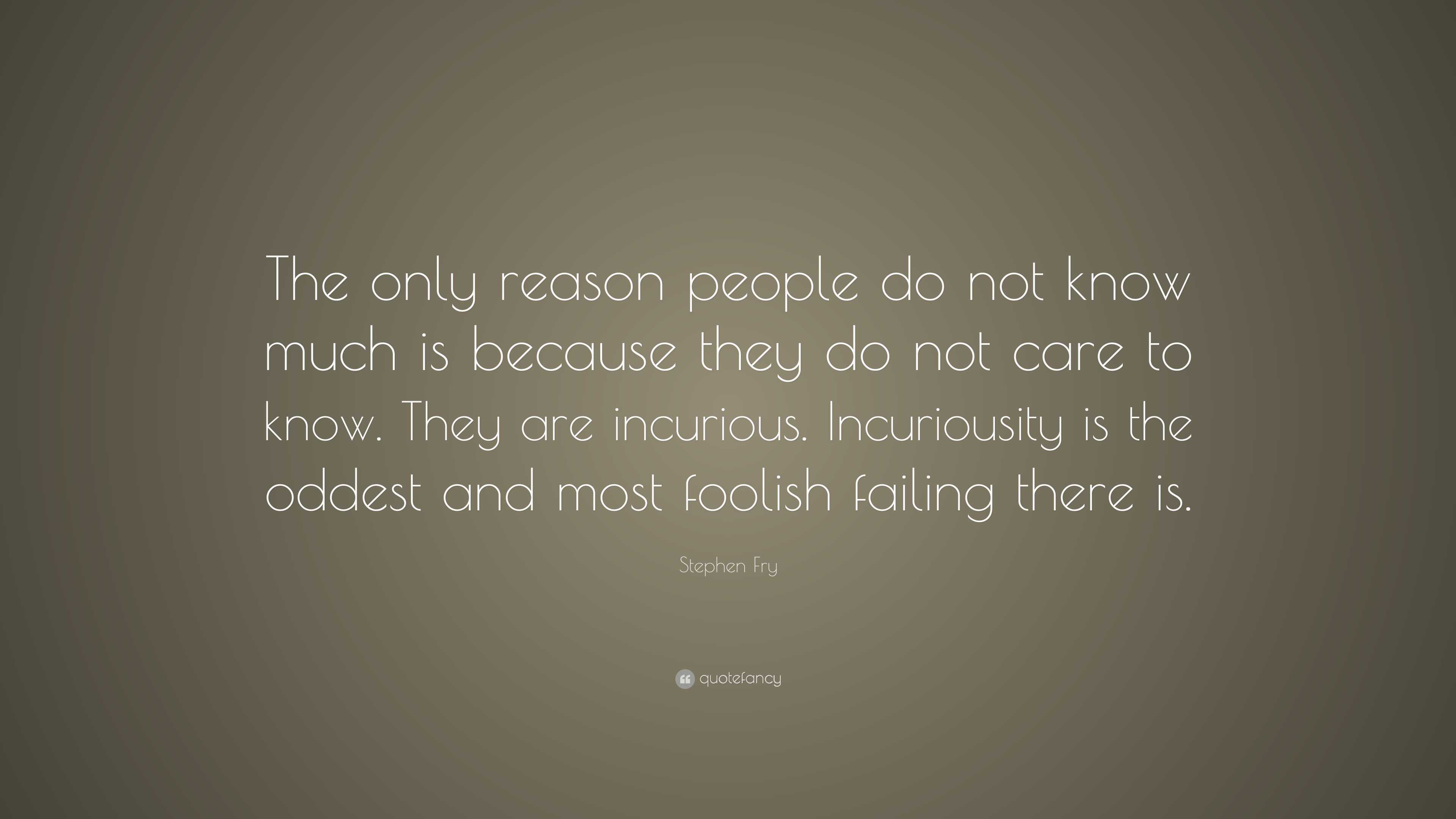 Stephen Fry Quote: “The only reason people do not know much is because ...