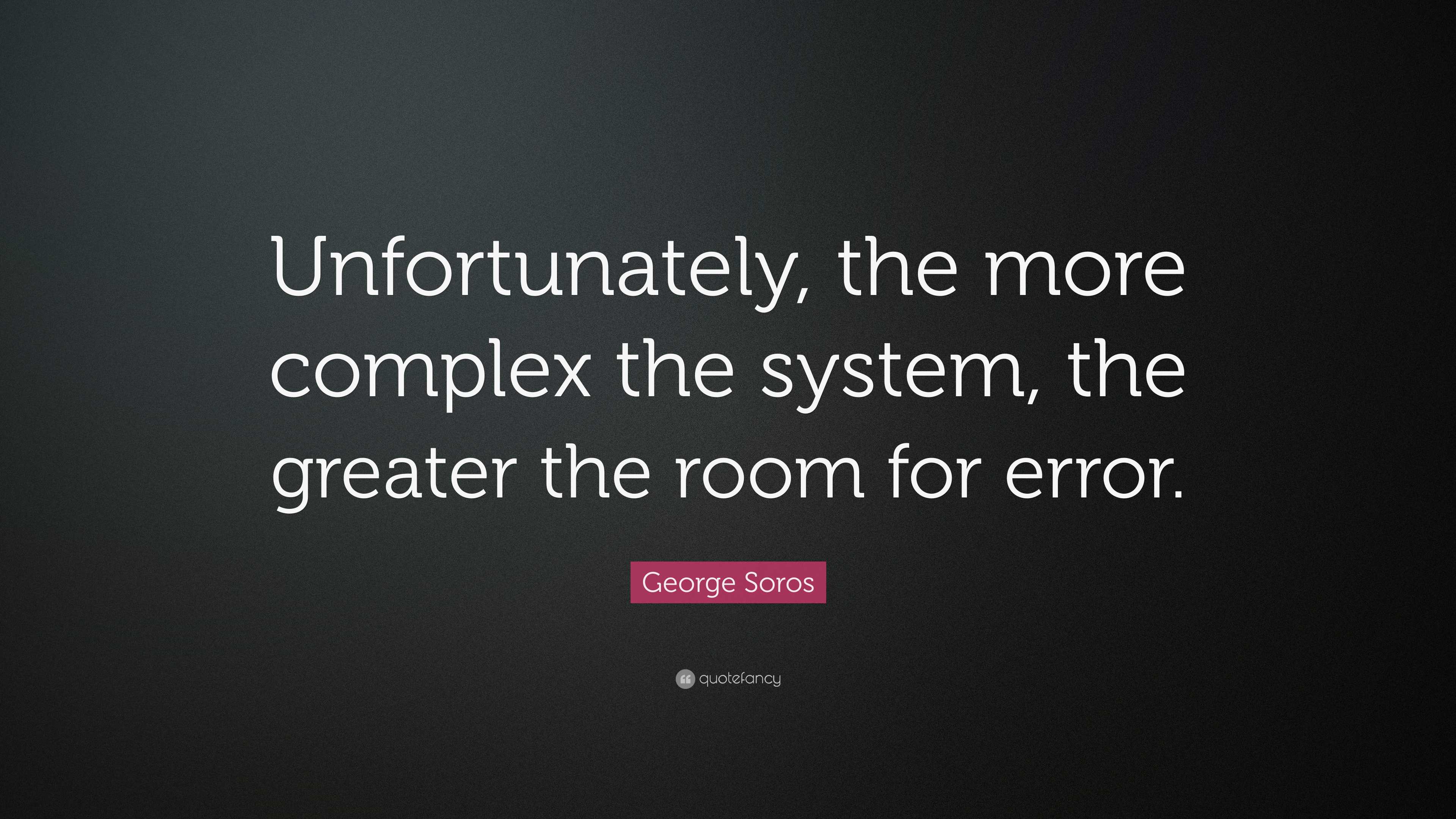 George Soros Quote: “Unfortunately, the more complex the system, the ...