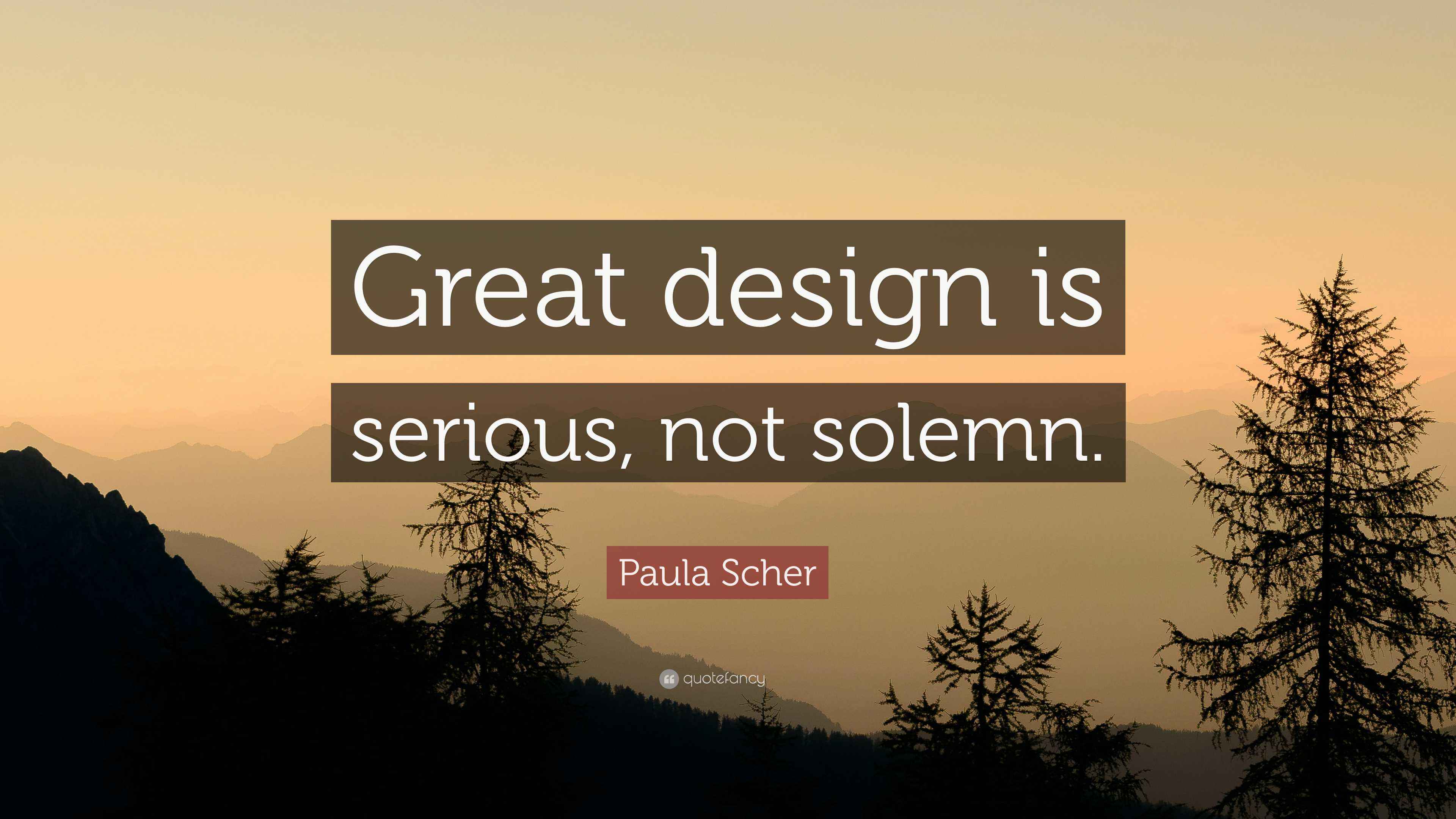 Paula Scher Quote “Great design is serious, not solemn.”