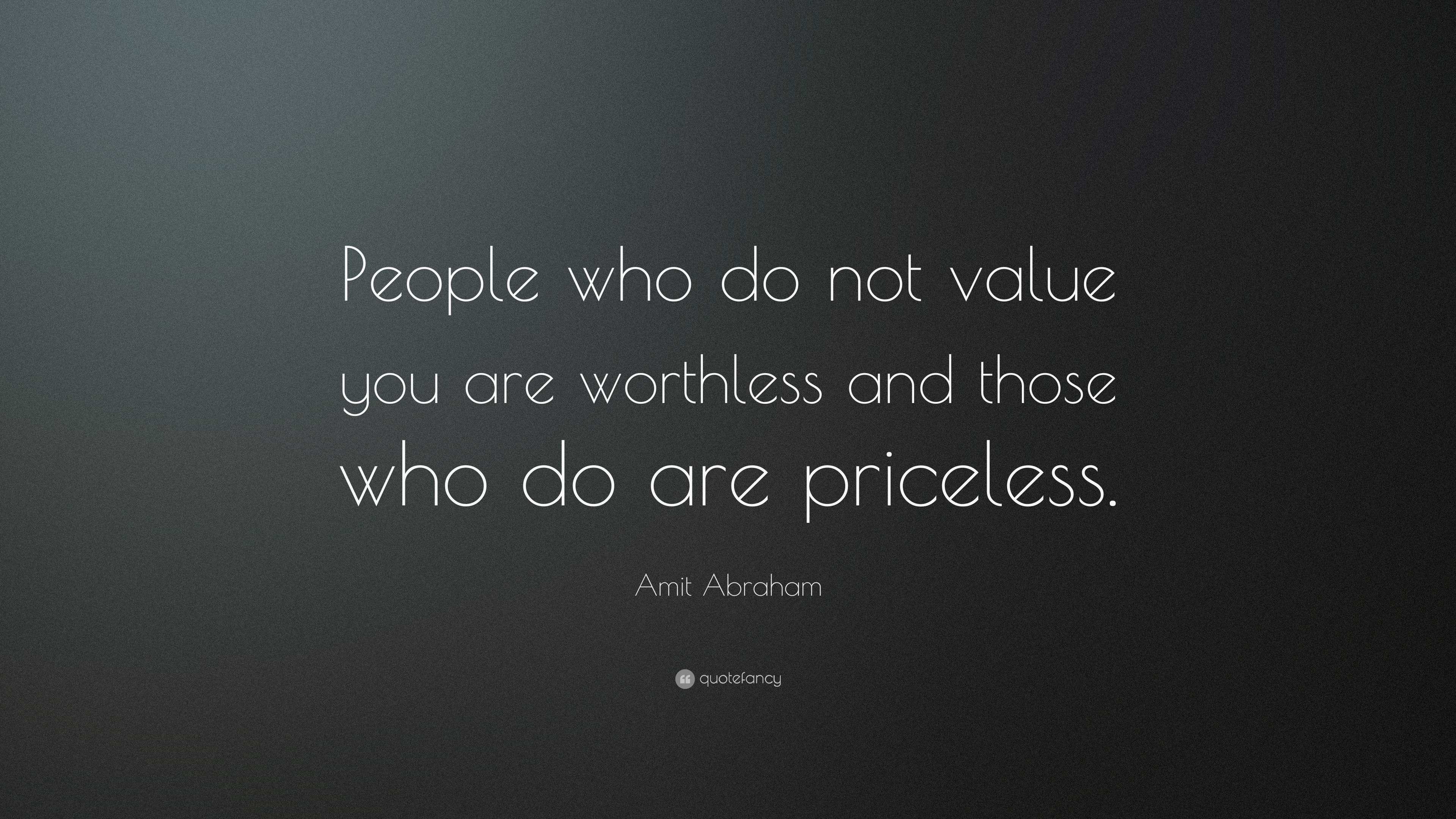 Amit Abraham Quote: “People who do not value you are worthless and ...