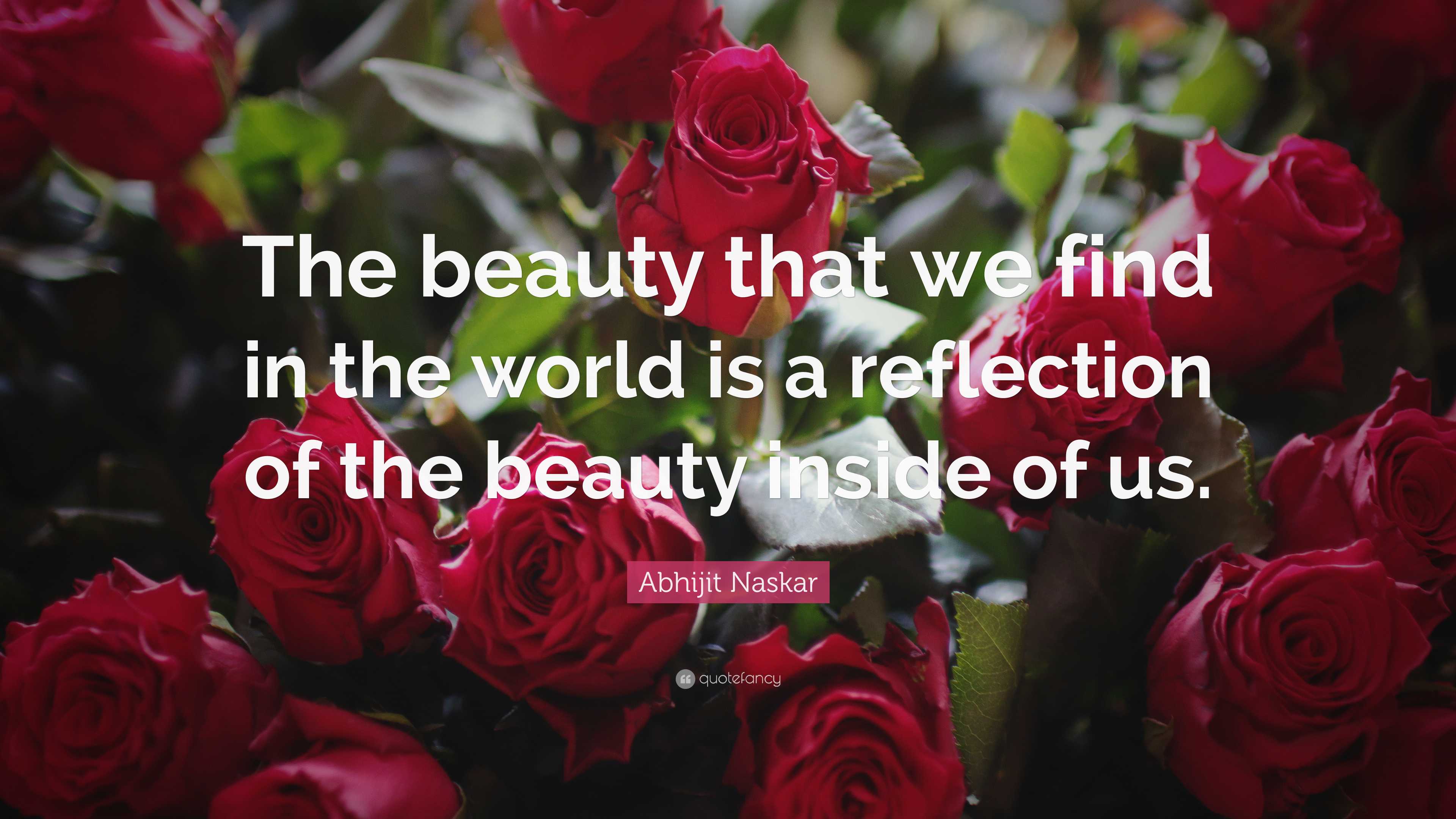 Abhijit Naskar Quote “the Beauty That We Find In The World Is A