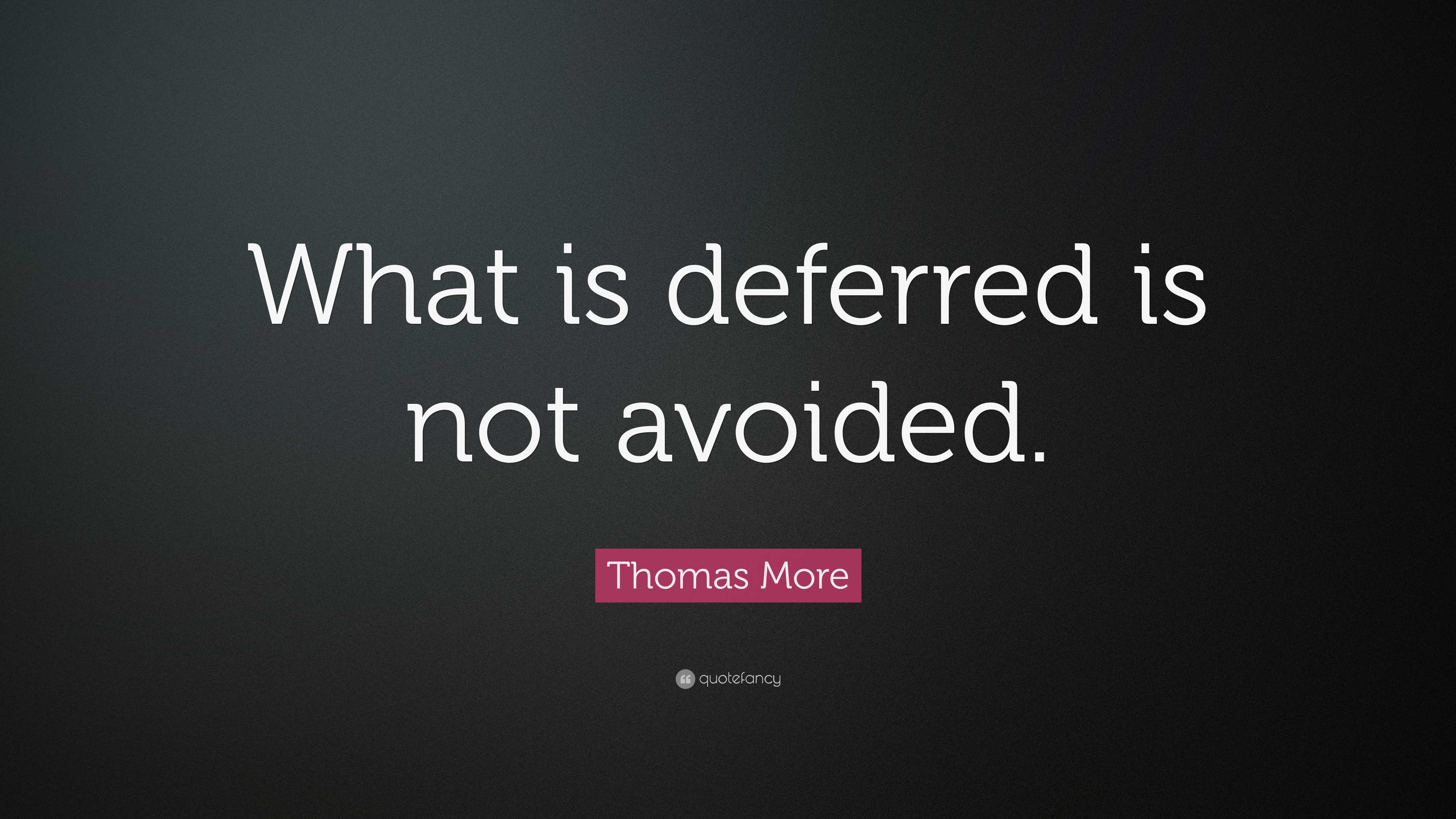 thomas-more-quote-what-is-deferred-is-not-avoided