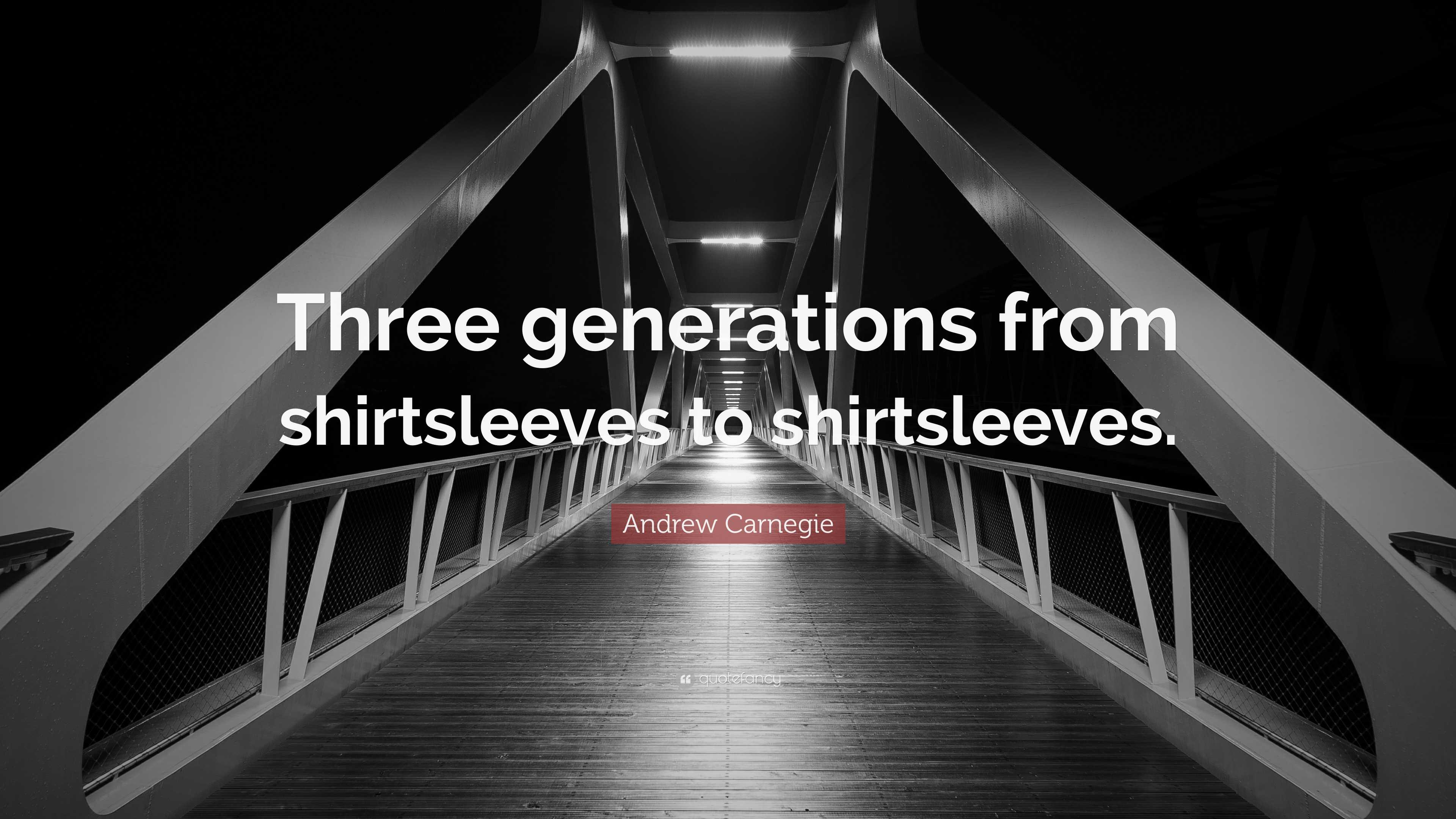 Andrew Carnegie Quote “Three generations from shirtsleeves to
