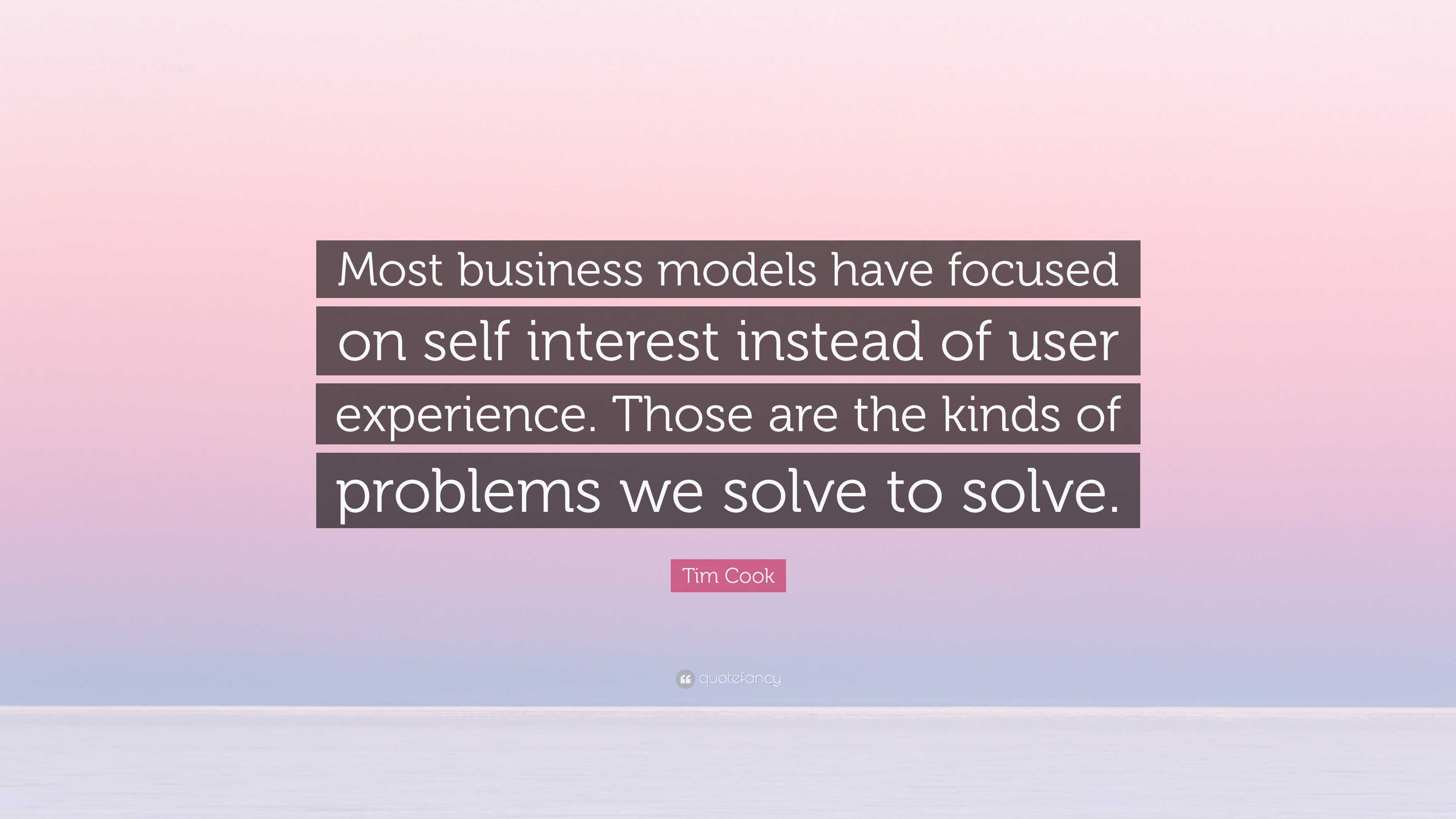 Tim Cook Quote: “Most business models have focused on self interest ...