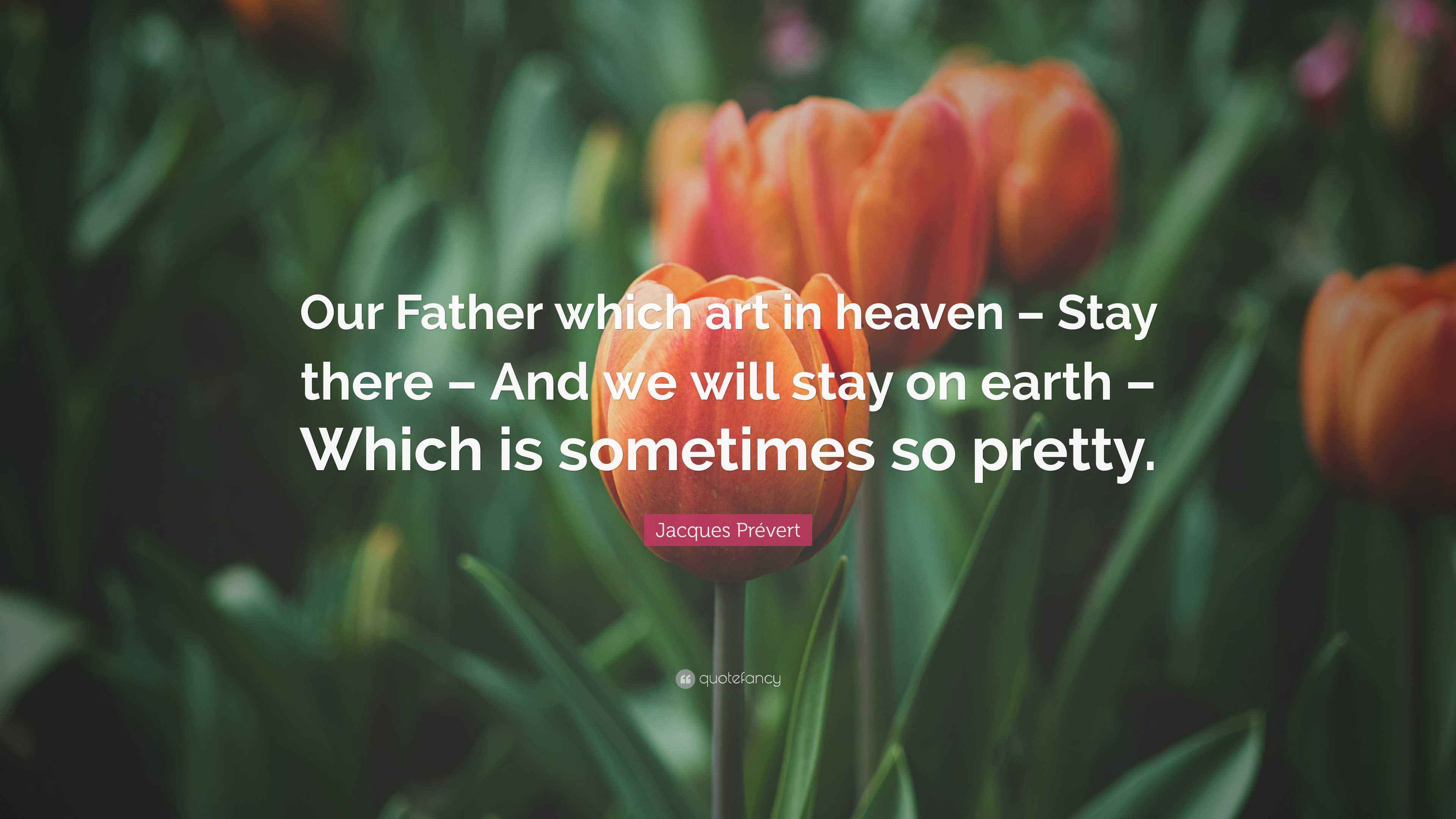 Jacques Prévert Quote “Our Father which art in heaven Stay there