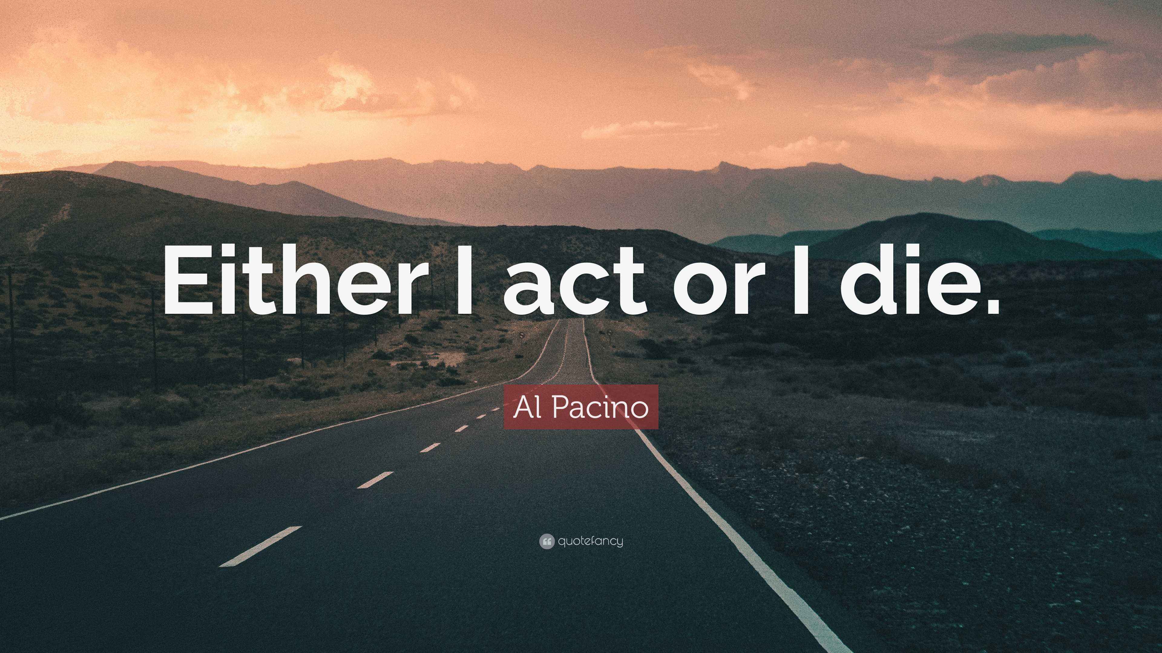 al-pacino-quote-either-i-act-or-i-die