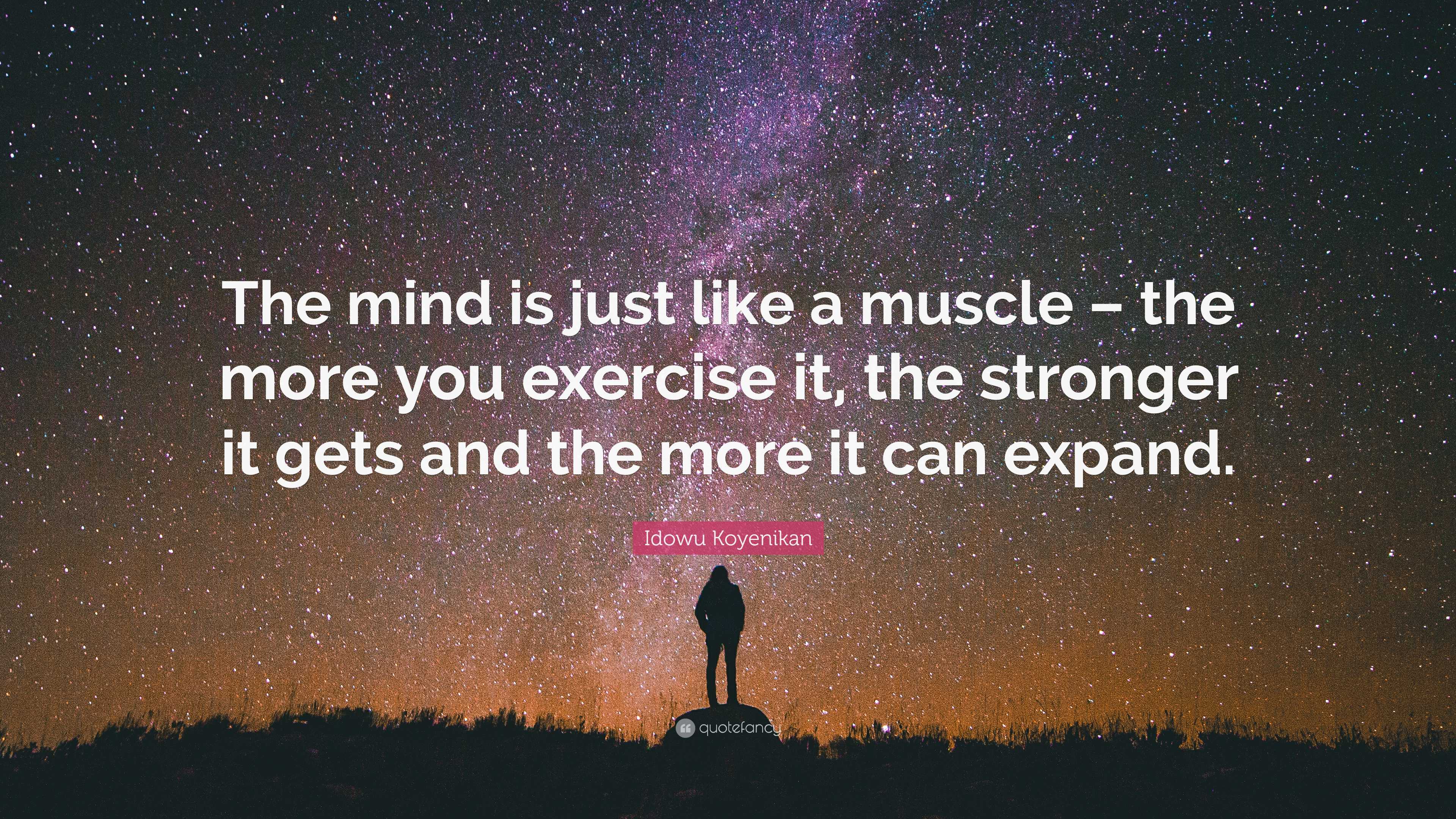 Idowu Koyenikan Quote: “The mind is just like a muscle – the more you ...