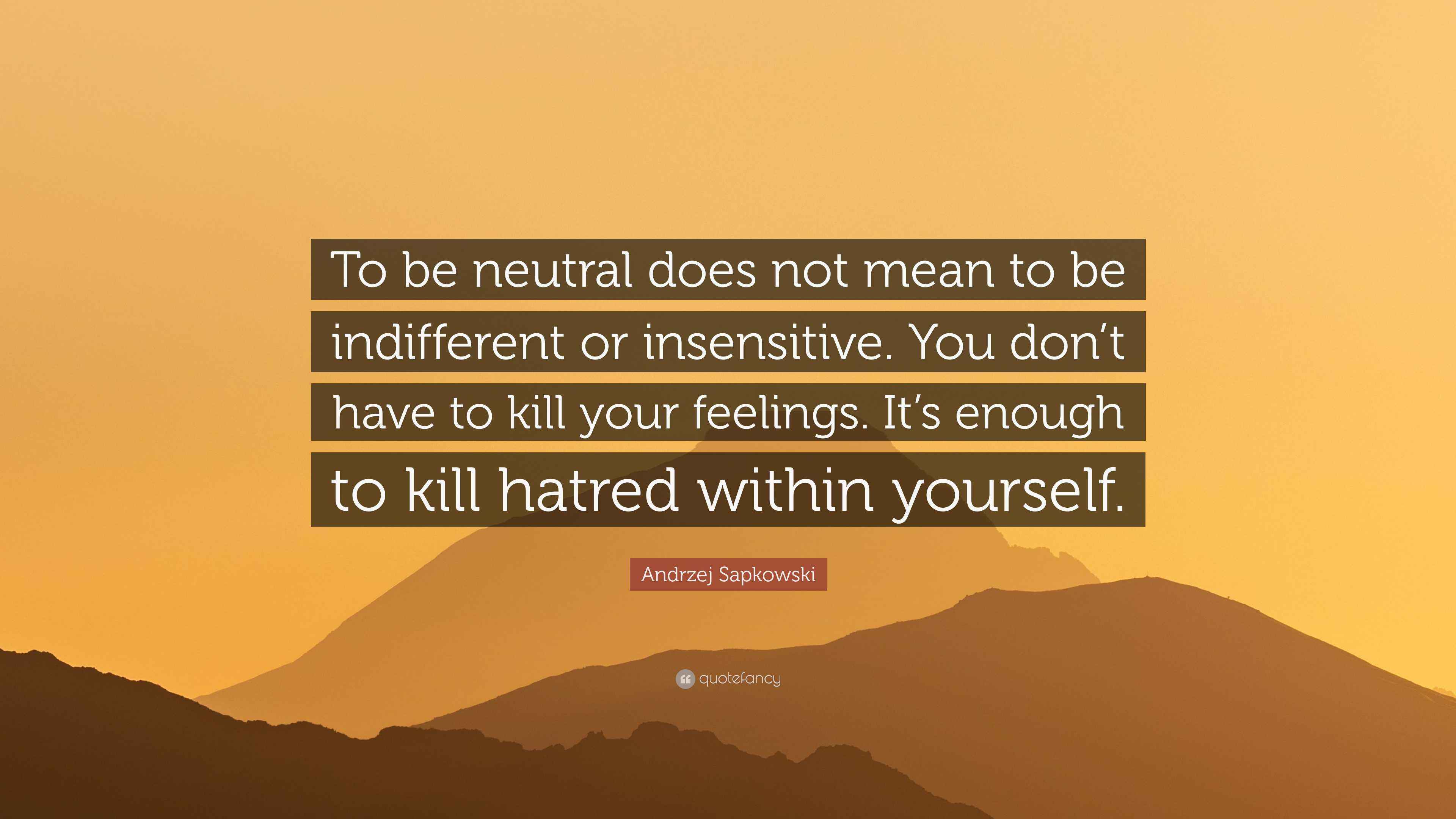 Andrzej Sapkowski Quote: “To be neutral does not mean to be indifferent ...