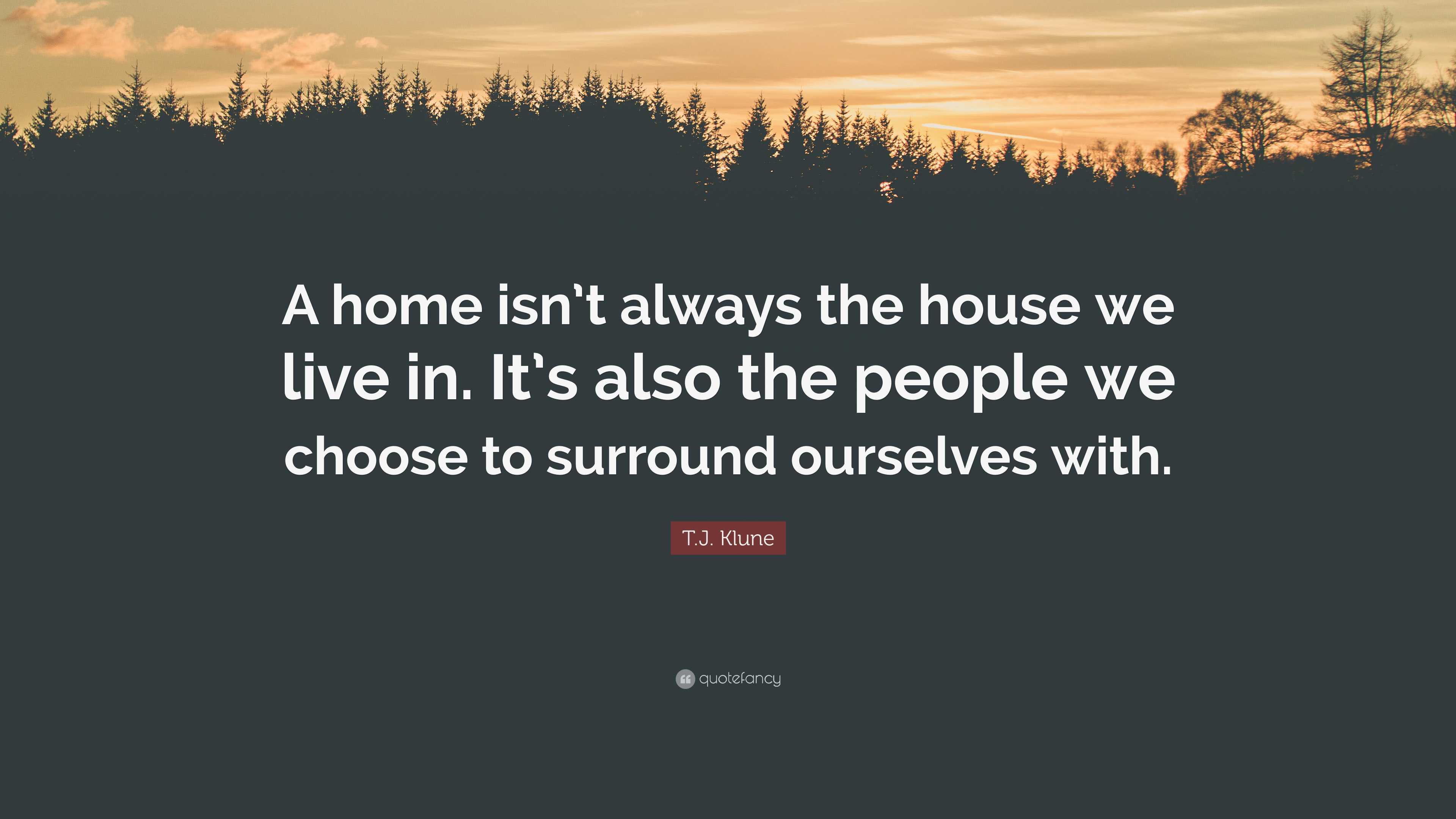 T.J. Klune Quote: “A home isn’t always the house we live in. It’s also ...