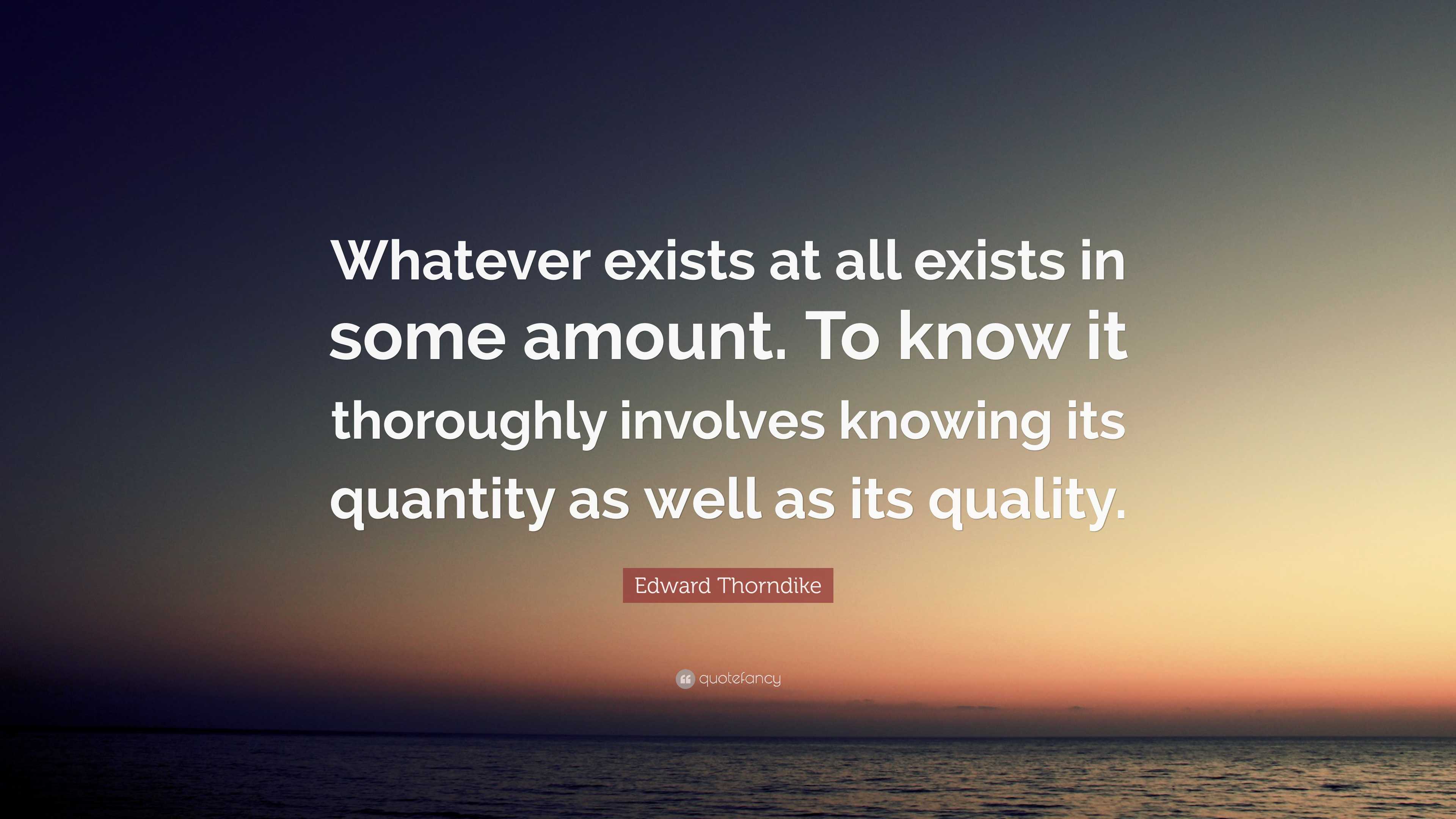 Edward Thorndike Quote “Whatever exists at all exists in some amount