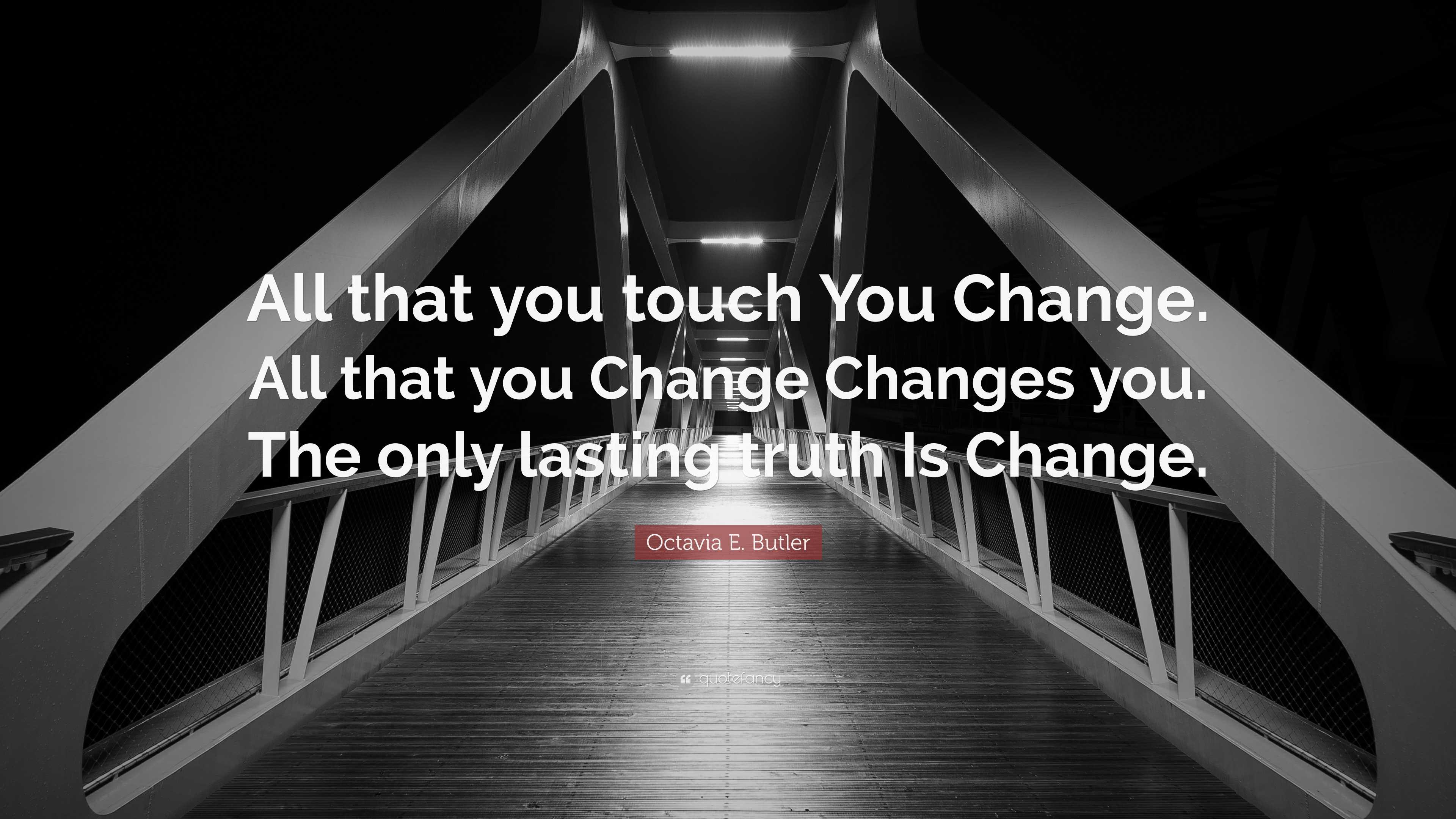 Octavia E. Butler Quote: “All that you touch You Change. All that you ...