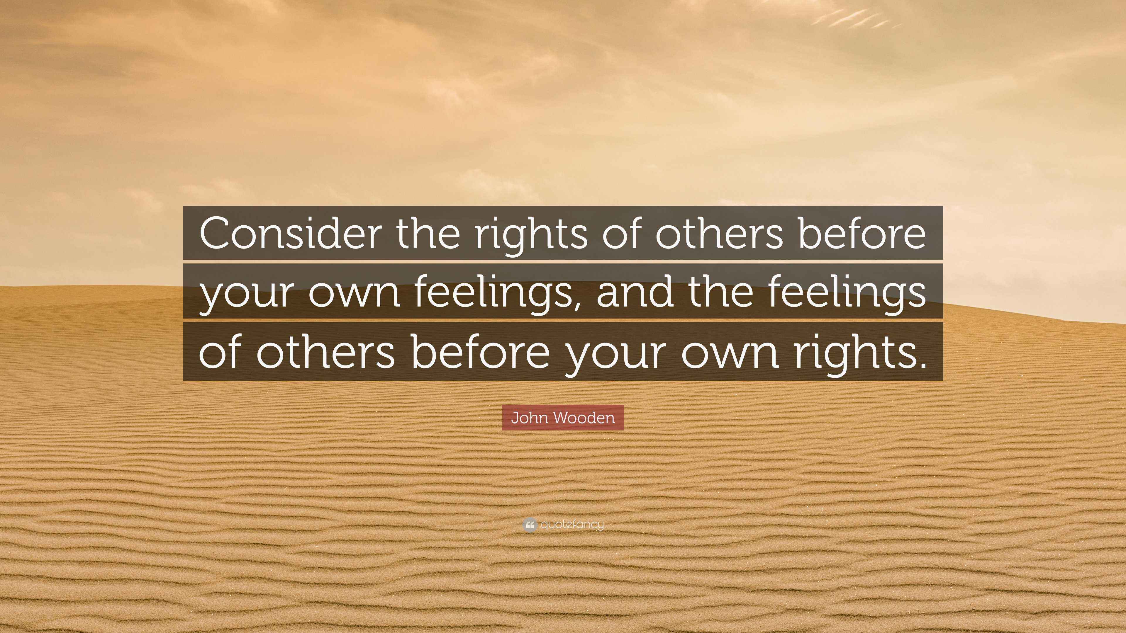 John Wooden Quote: “Consider the rights of others before your own ...
