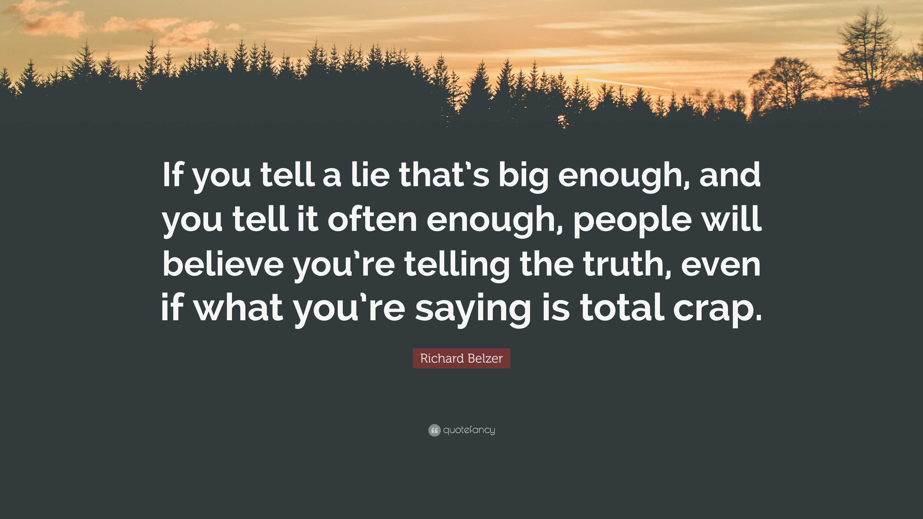 Richard Belzer Quote: “If you tell a lie that's big enough, and you tell it  often enough, people will believe you're telling the truth, even if”