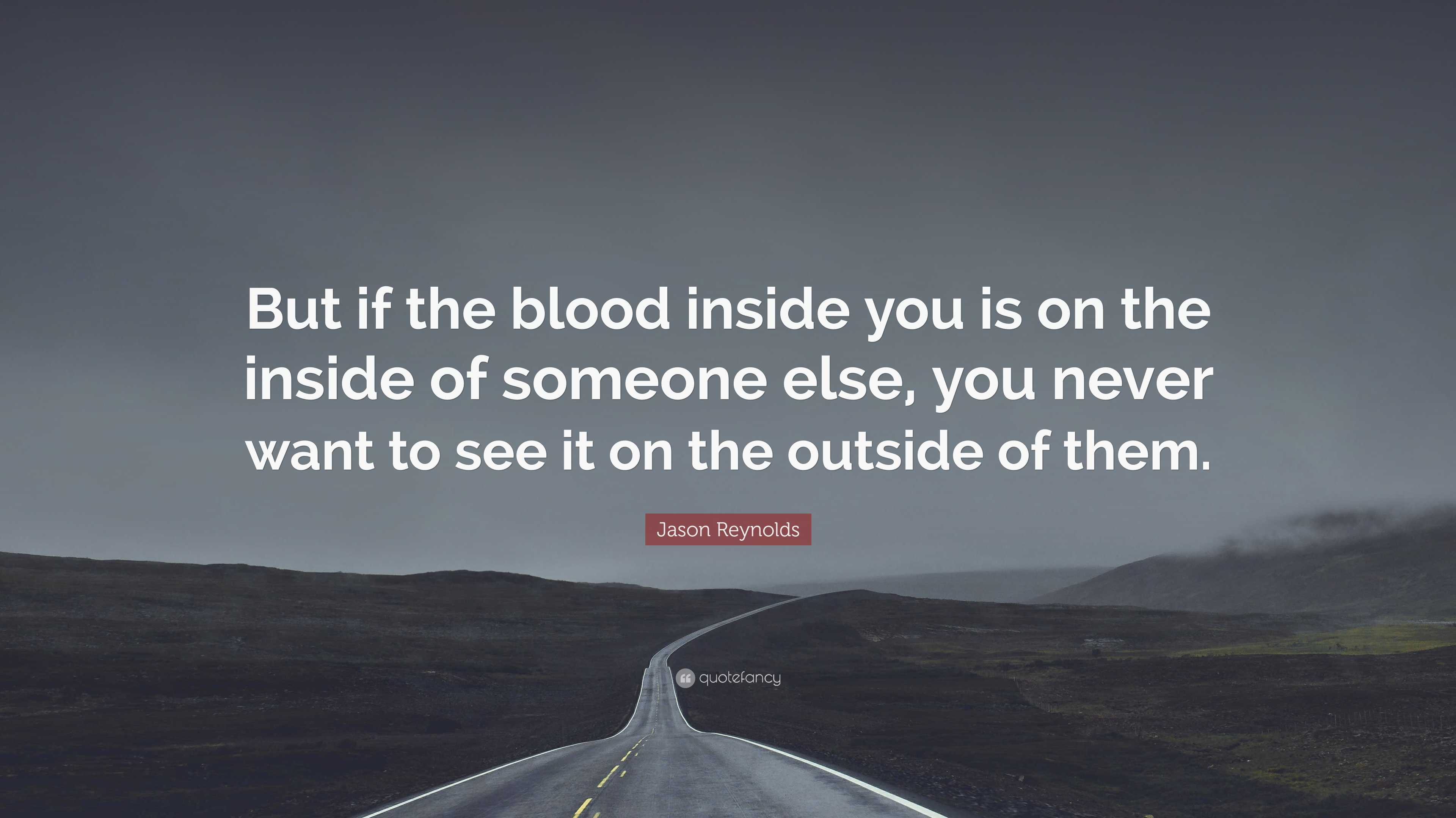 Jason Reynolds Quote: "But if the blood inside you is on the inside of ...