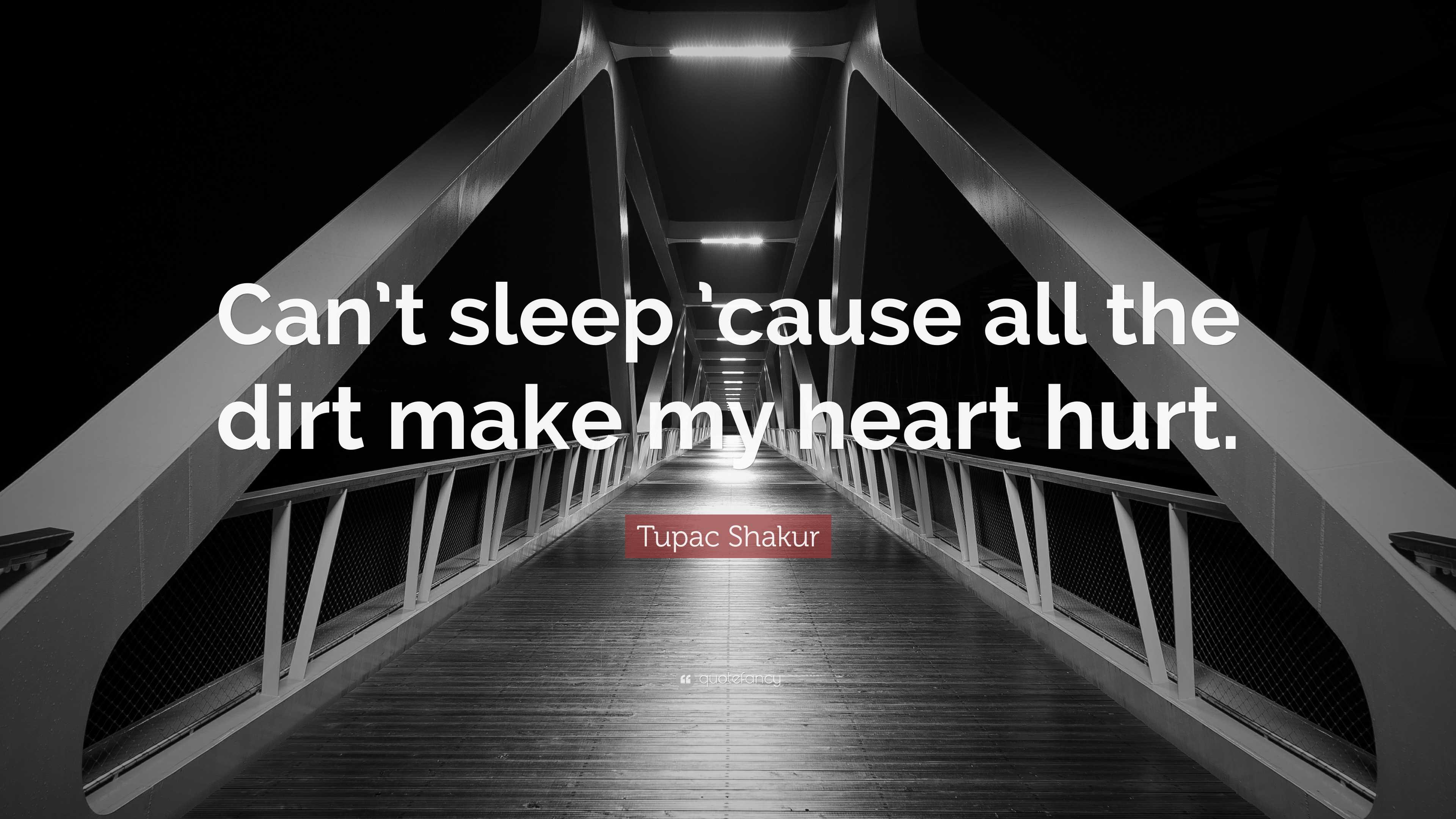 Tupac Shakur Quote “Can’t sleep ’cause all the dirt make my heart hurt.”