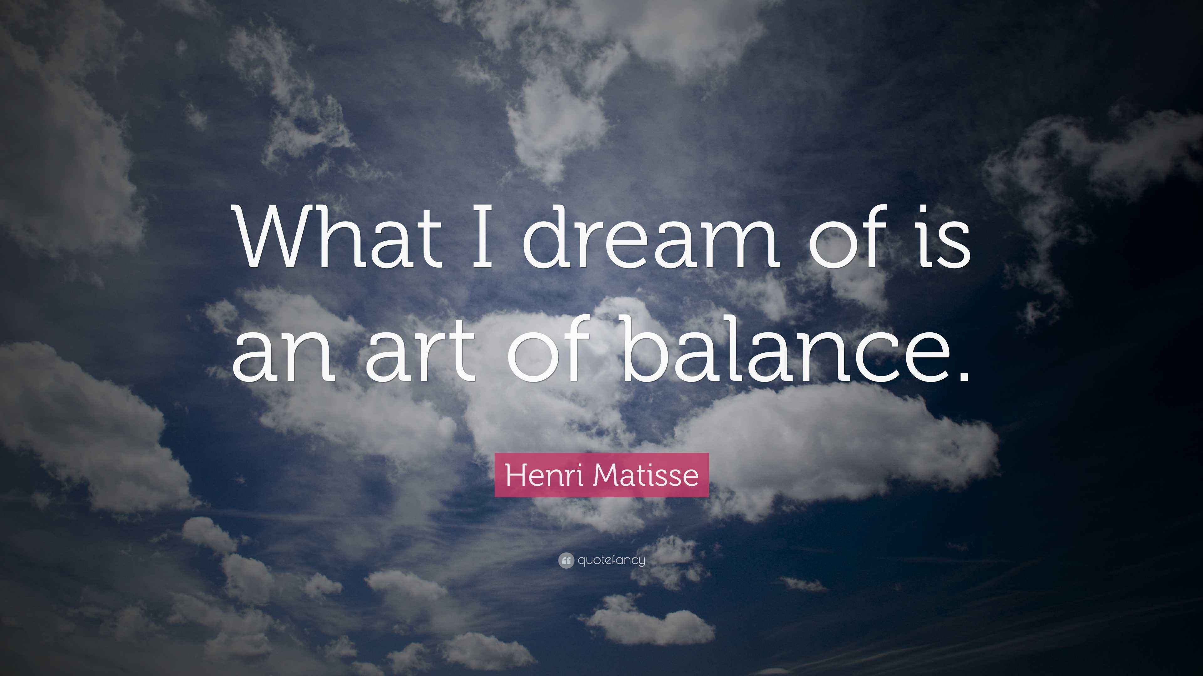 Henri Matisse Quote What I Dream Of Is An Art Of Balance 