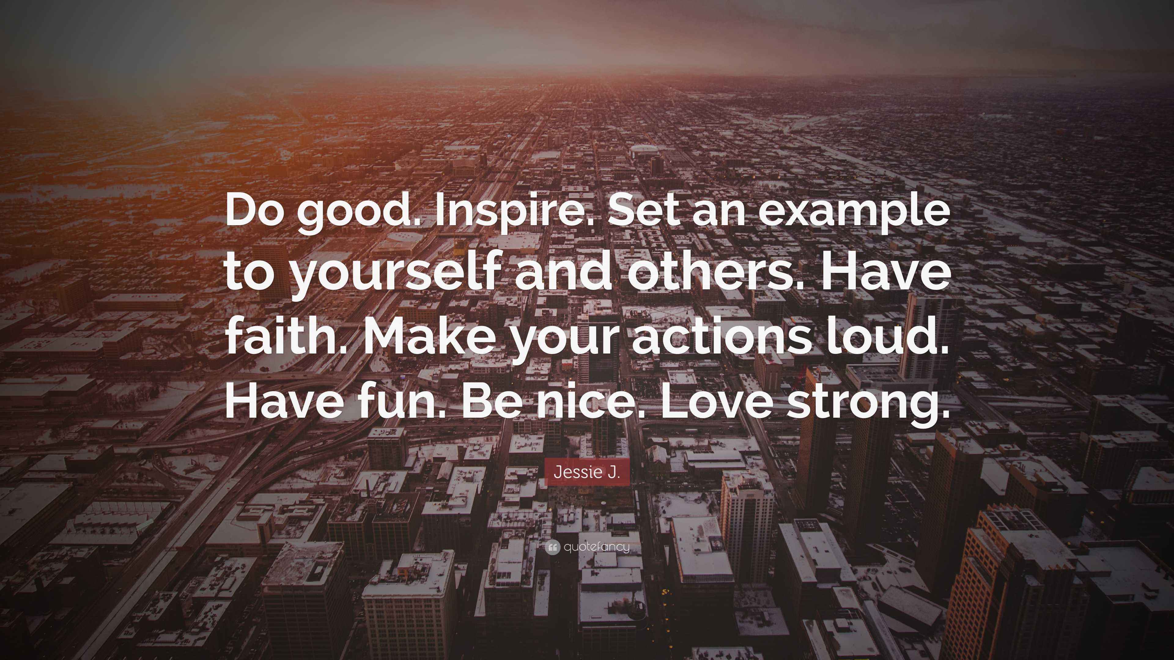 Jessie J. Quote: “Do good. Inspire. Set an example to yourself and ...