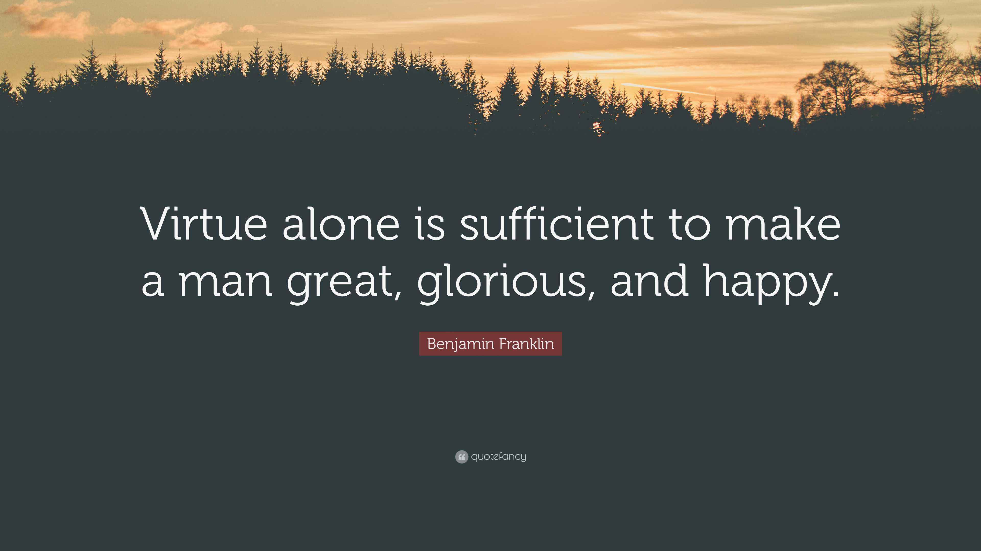 Benjamin Franklin Quote “Virtue alone is sufficient to make a man
